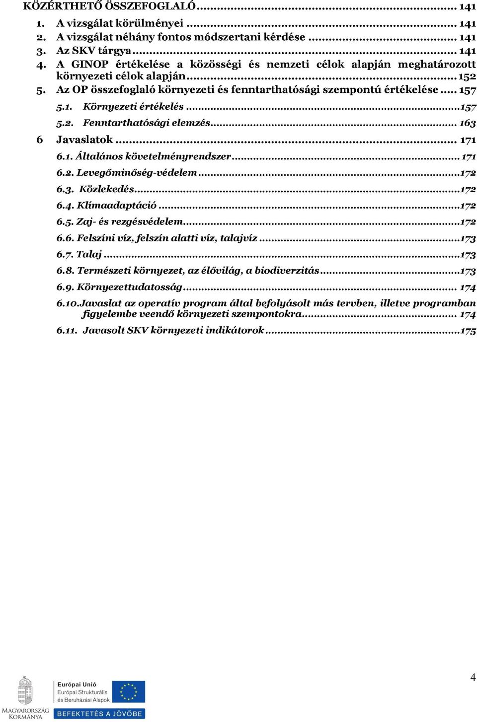 .. 157 5.2. Fenntarthatósági elemzés... 163 6 Javaslatok... 171 6.1. Általános követelményrendszer... 171 6.2. Levegőminőség-védelem... 172 6.3. Közlekedés... 172 6.4. Klímaadaptáció... 172 6.5. Zaj- és rezgésvédelem.