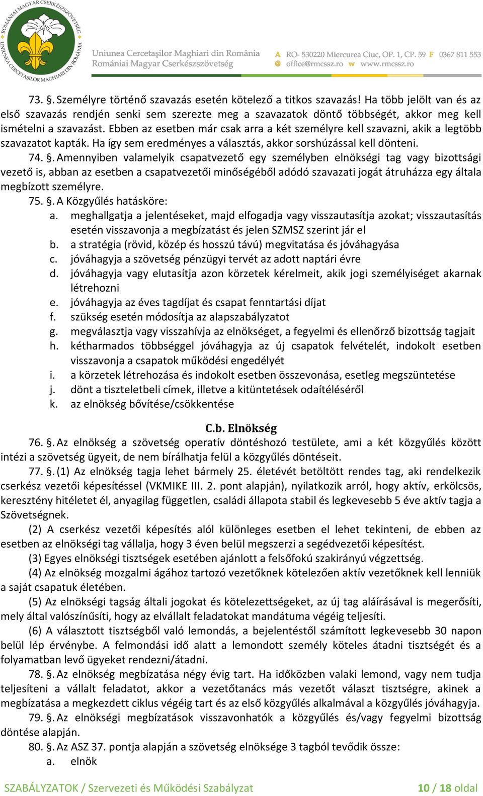 Ebben az esetben már csak arra a két személyre kell szavazni, akik a legtöbb szavazatot kapták. Ha így sem eredményes a választás, akkor sorshúzással kell dönteni. 74.