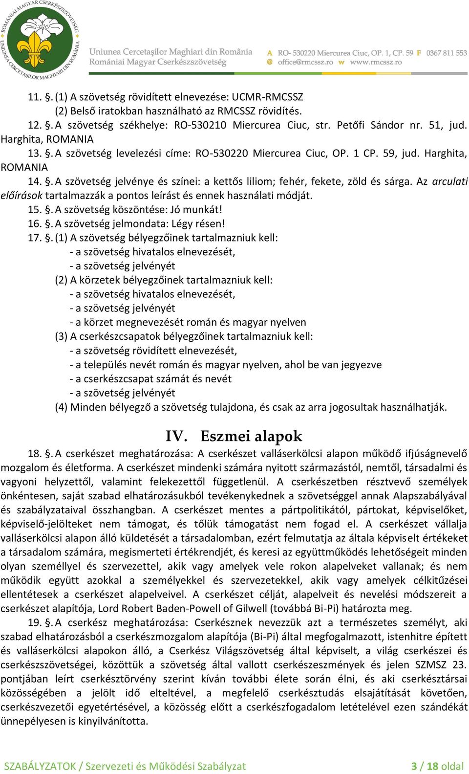 Az arculati előírások tartalmazzák a pontos leírást és ennek használati módját. 15.. A szövetség köszöntése: Jó munkát! 16.. A szövetség jelmondata: Légy résen! 17.