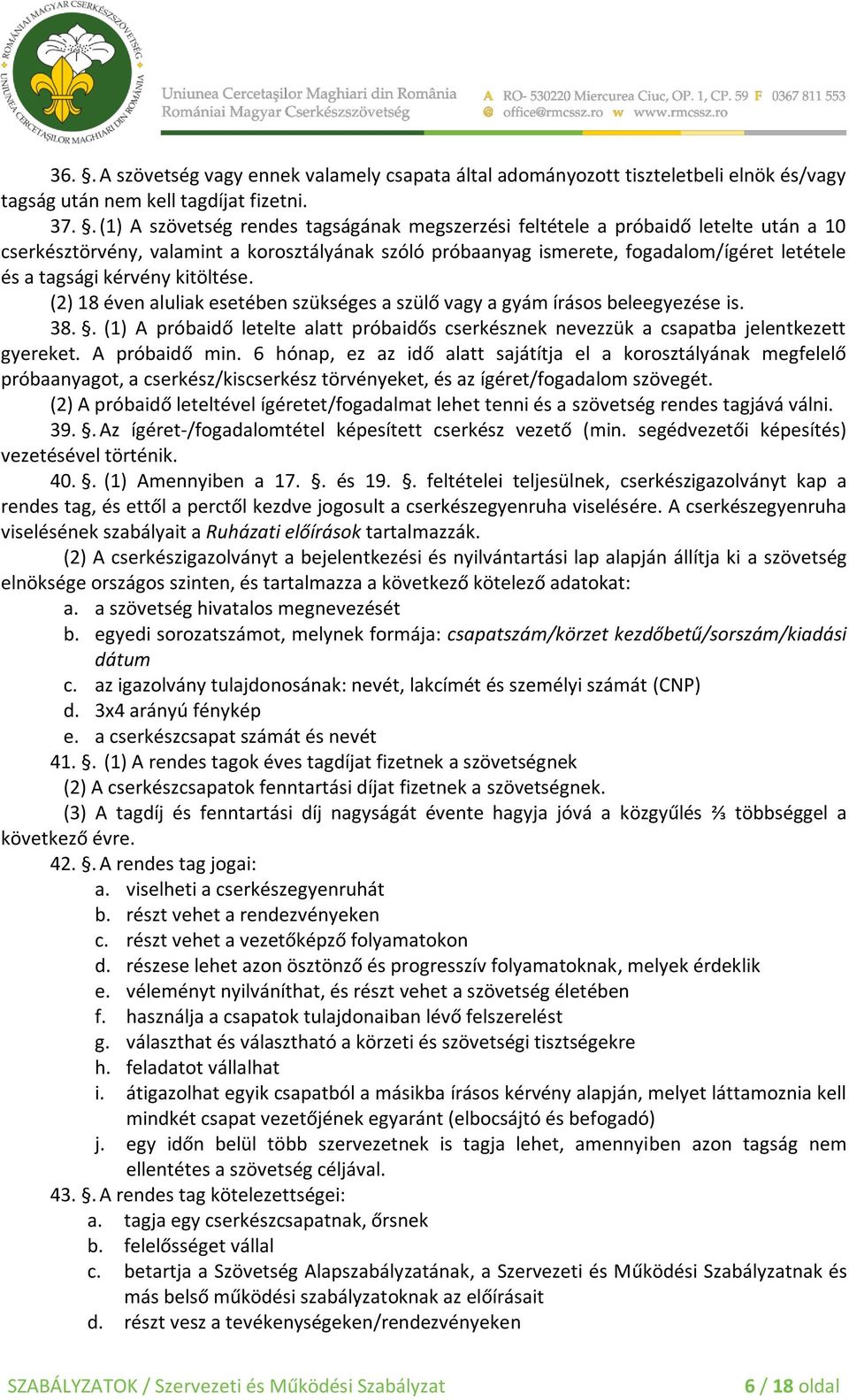 kérvény kitöltése. (2) 18 éven aluliak esetében szükséges a szülő vagy a gyám írásos beleegyezése is. 38.. (1) A próbaidő letelte alatt próbaidős cserkésznek nevezzük a csapatba jelentkezett gyereket.