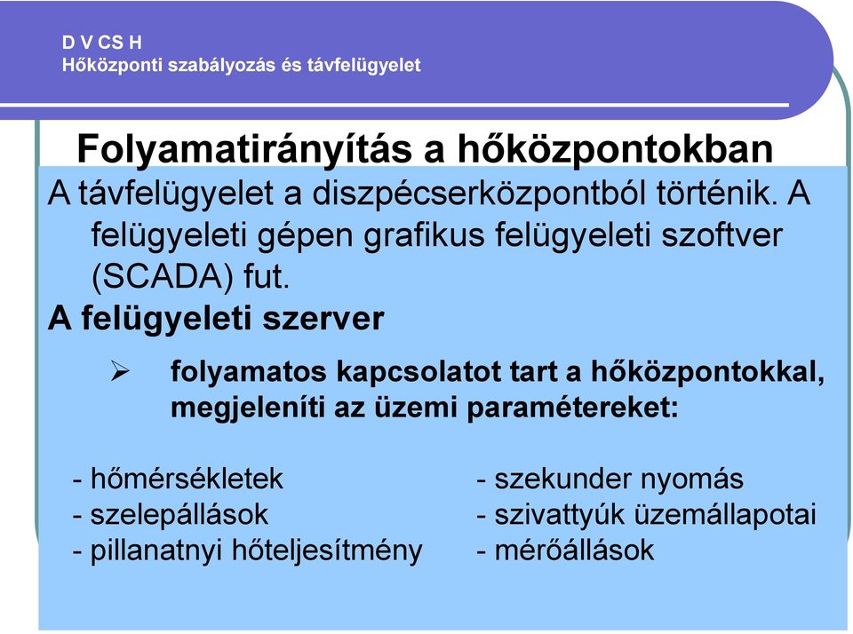 A felügyeleti szerver folyamatos kapcsolatot tart a hőközpontokkal, megjeleníti az üzemi