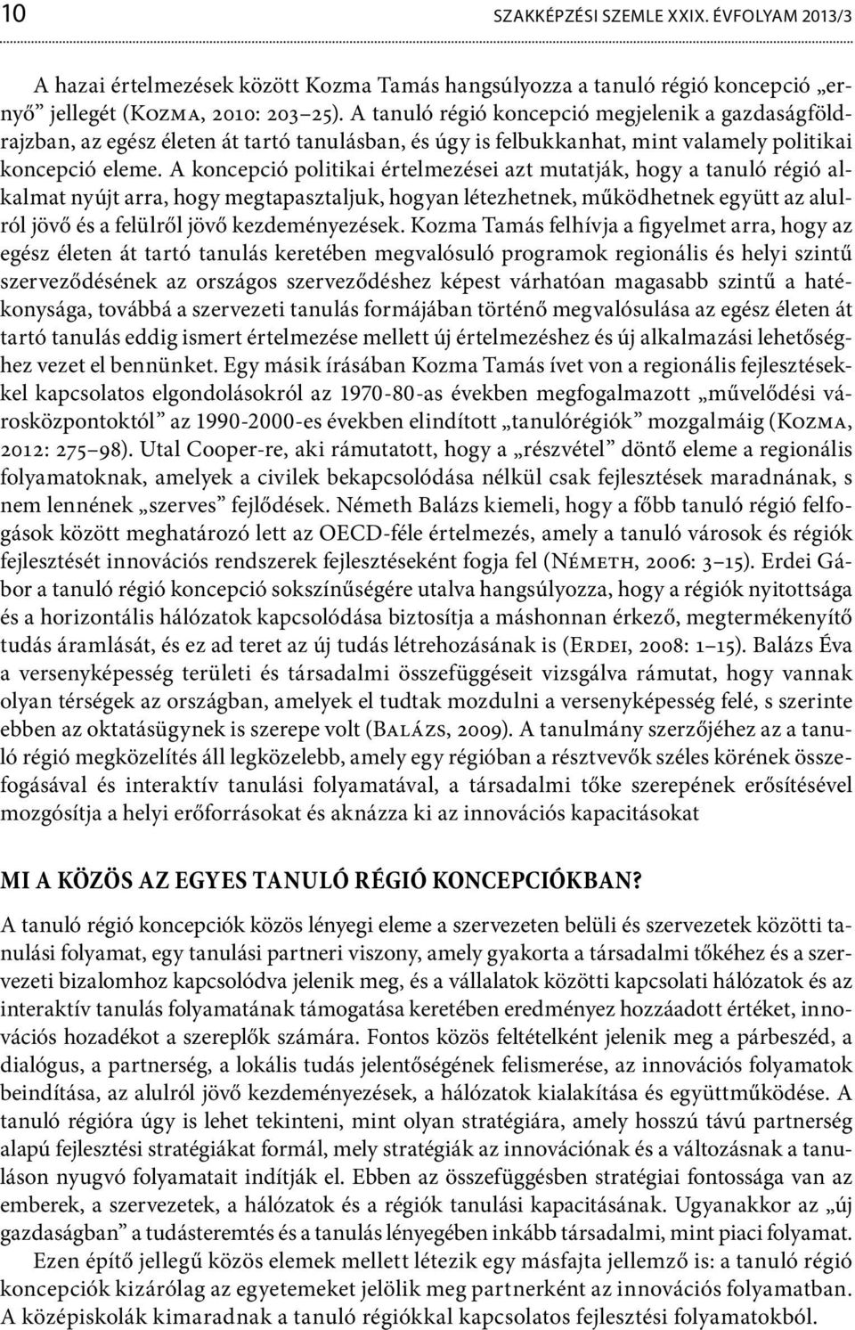 A koncepció politikai értelmezései azt mutatják, hogy a tanuló régió alkalmat nyújt arra, hogy megtapasztaljuk, hogyan létezhetnek, működhetnek együtt az alulról jövő és a felülről jövő