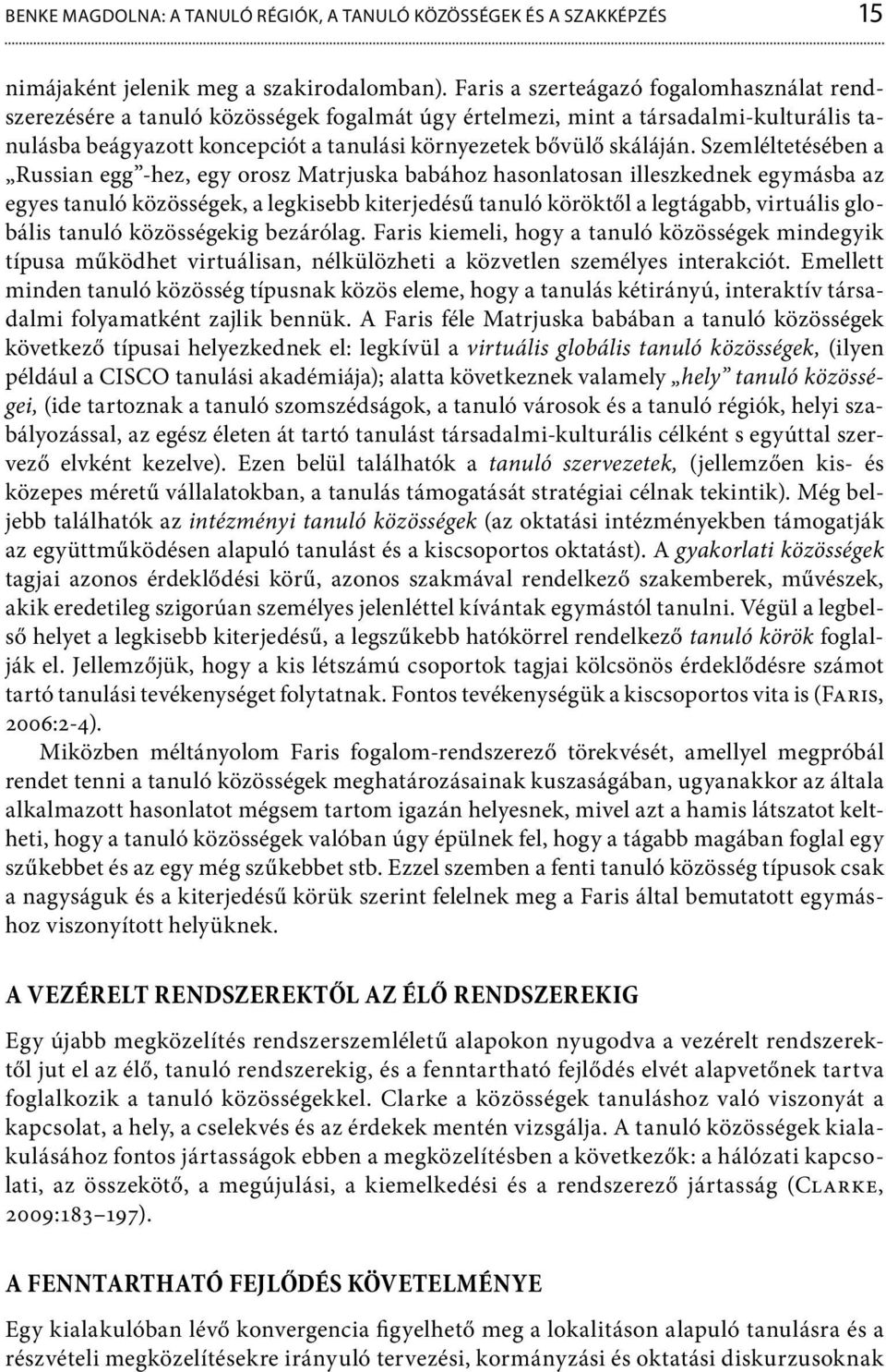 Szemléltetésében a Russian egg -hez, egy orosz Matrjuska babához hasonlatosan illeszkednek egymásba az egyes tanuló közösségek, a legkisebb kiterjedésű tanuló köröktől a legtágabb, virtuális globális