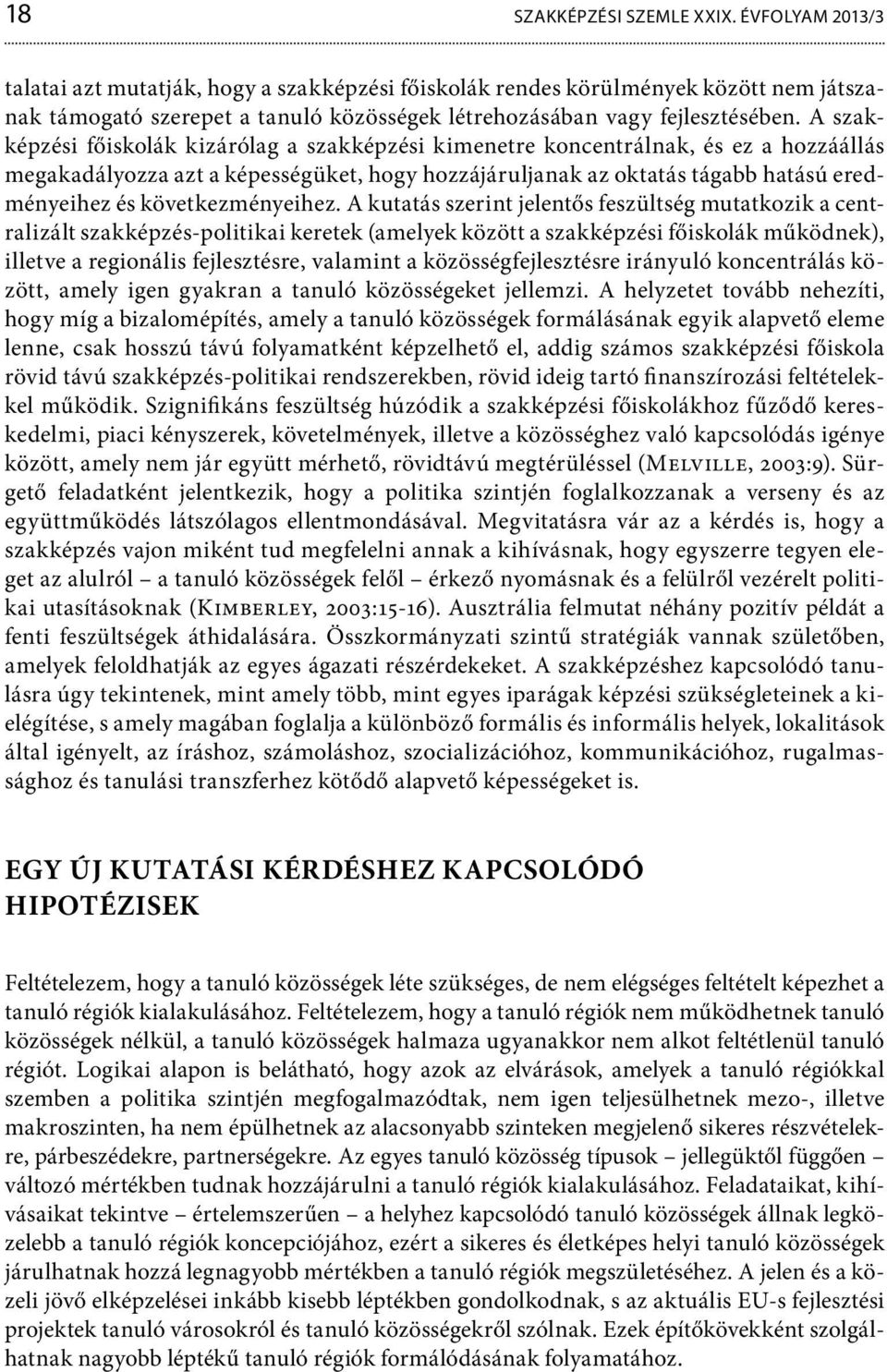 A szakképzési főiskolák kizárólag a szakképzési kimenetre koncentrálnak, és ez a hozzáállás megakadályozza azt a képességüket, hogy hozzájáruljanak az oktatás tágabb hatású eredményeihez és