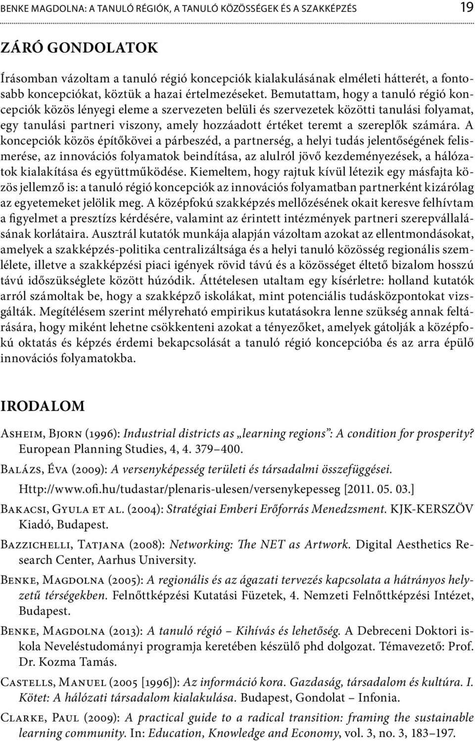 Bemutattam, hogy a tanuló régió koncepciók közös lényegi eleme a szervezeten belüli és szervezetek közötti tanulási folyamat, egy tanulási partneri viszony, amely hozzáadott értéket teremt a