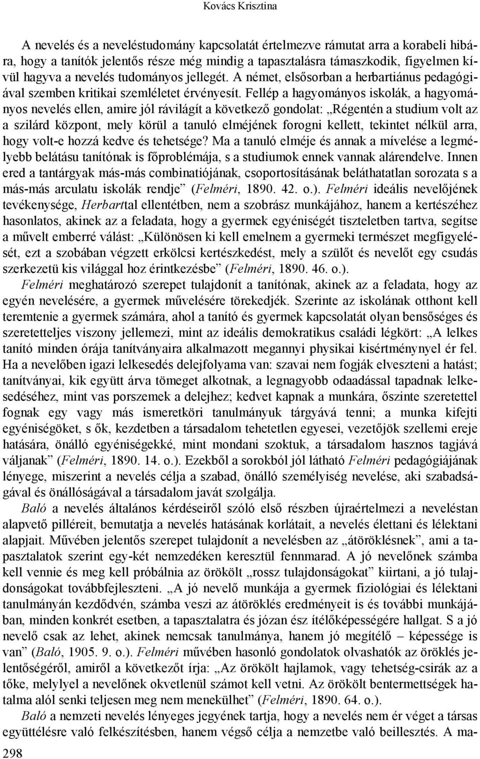Fellép a hagyományos iskolák, a hagyományos nevelés ellen, amire jól rávilágít a következő gondolat: Régentén a studium volt az a szilárd központ, mely körül a tanuló elméjének forogni kellett,