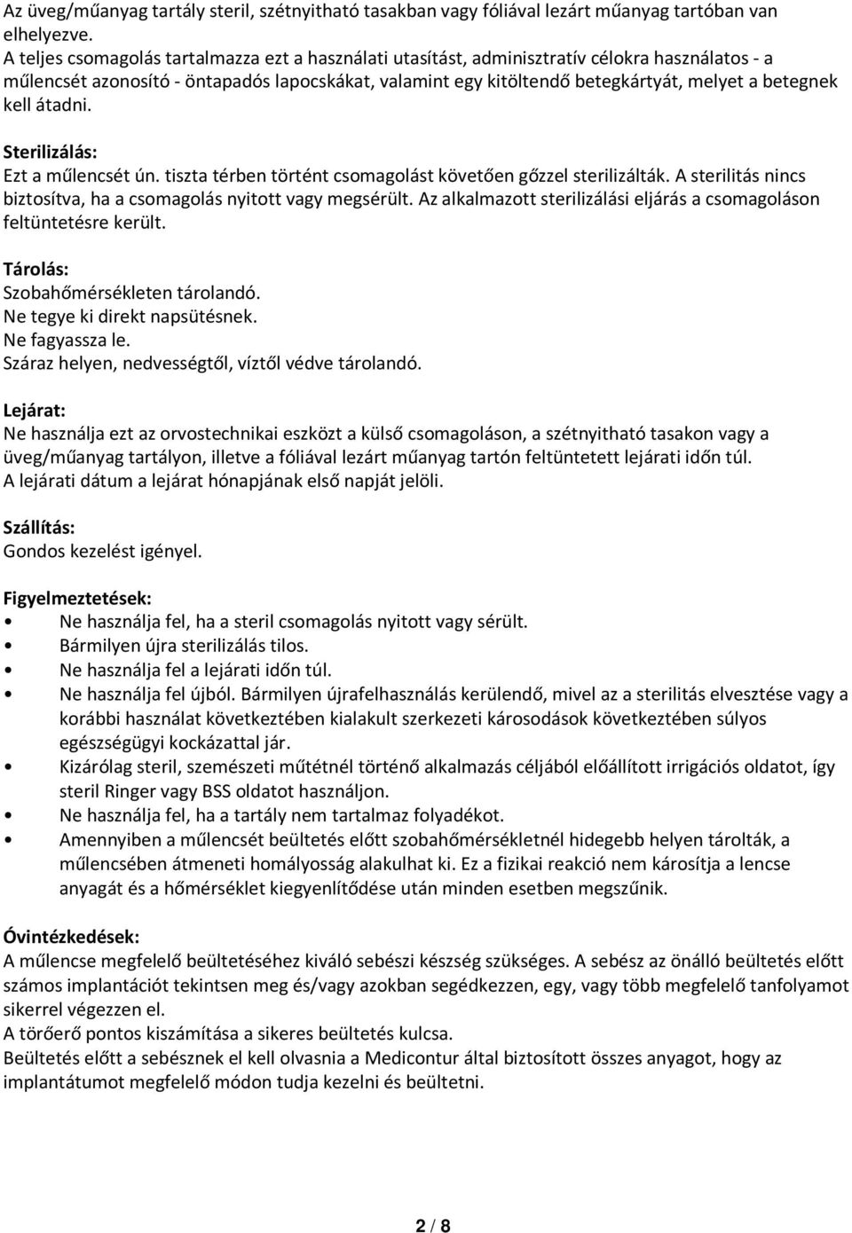 kell átadni. Sterilizálás: Ezt a műlencsét ún. tiszta térben történt csomagolást követően gőzzel sterilizálták. A sterilitás nincs biztosítva, ha a csomagolás nyitott vagy megsérült.