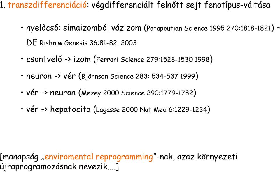 neuron -> vér (Björnson Science 283: 534-537 1999) vér -> neuron (Mezey 2000 Science 290:1779-1782) vér -> hepatocita