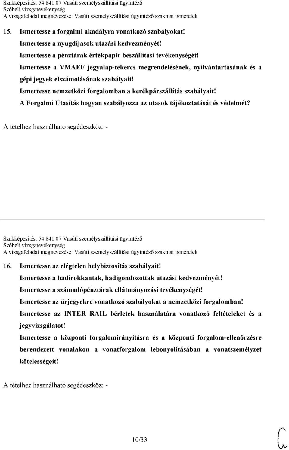 A Forgalmi Utasítás hogyan szabályozza az utasok tájékoztatását és védelmét? Szakképesítés: 54 841 07 Vasúti személyszállítási ügyintéző 16. Ismertesse az elégtelen helybiztosítás szabályait!