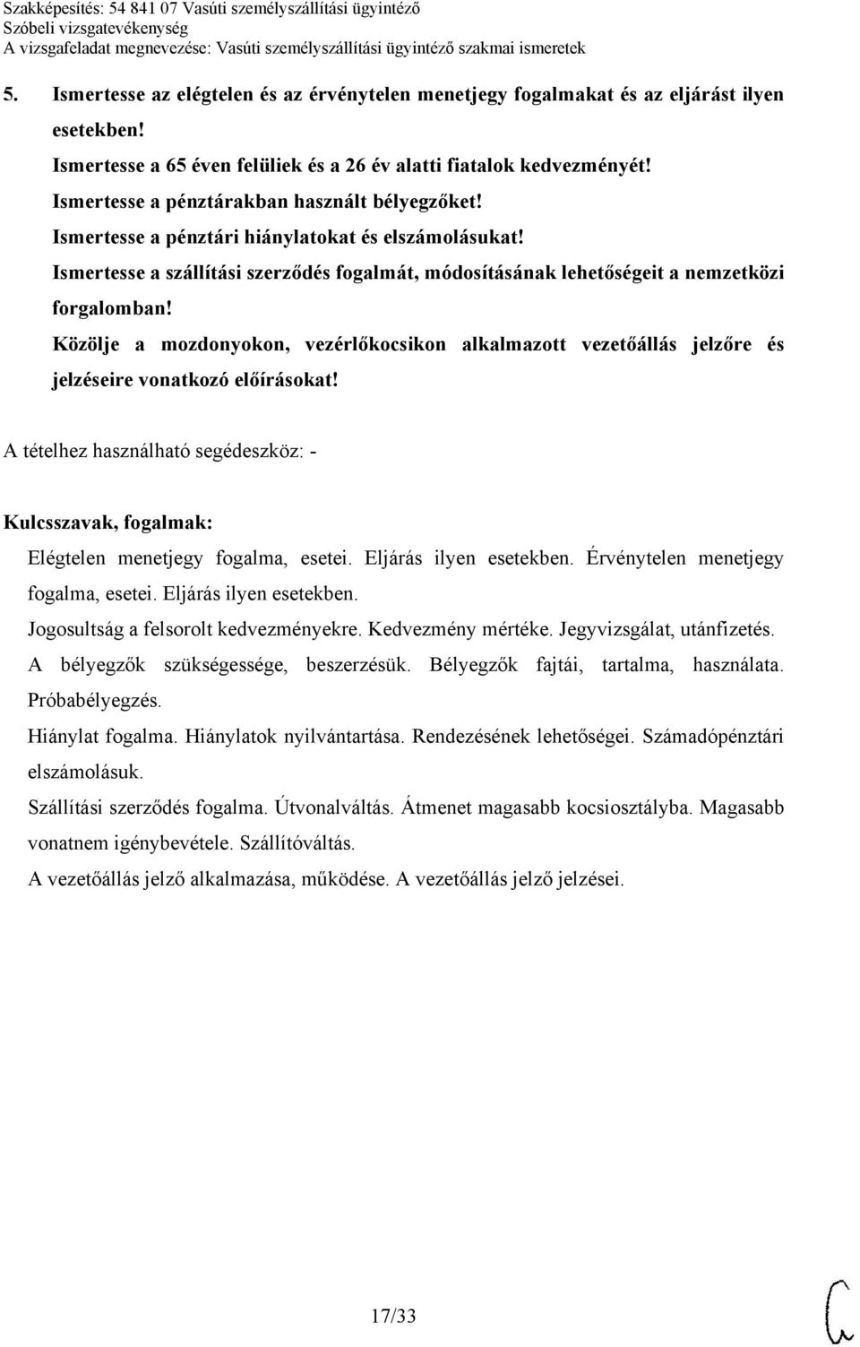 Közölje a mozdonyokon, vezérlőkocsikon alkalmazott vezetőállás jelzőre és jelzéseire vonatkozó előírásokat! Elégtelen menetjegy fogalma, esetei. Eljárás ilyen esetekben.