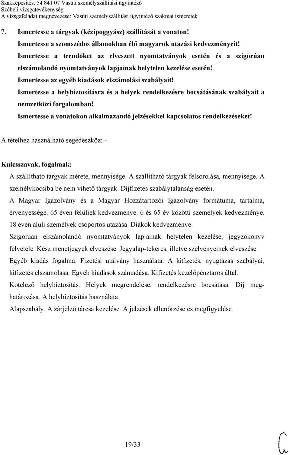 Ismertesse a helybiztosításra és a helyek rendelkezésre bocsátásának szabályait a nemzetközi forgalomban! Ismertesse a vonatokon alkalmazandó jelzésekkel kapcsolatos rendelkezéseket!