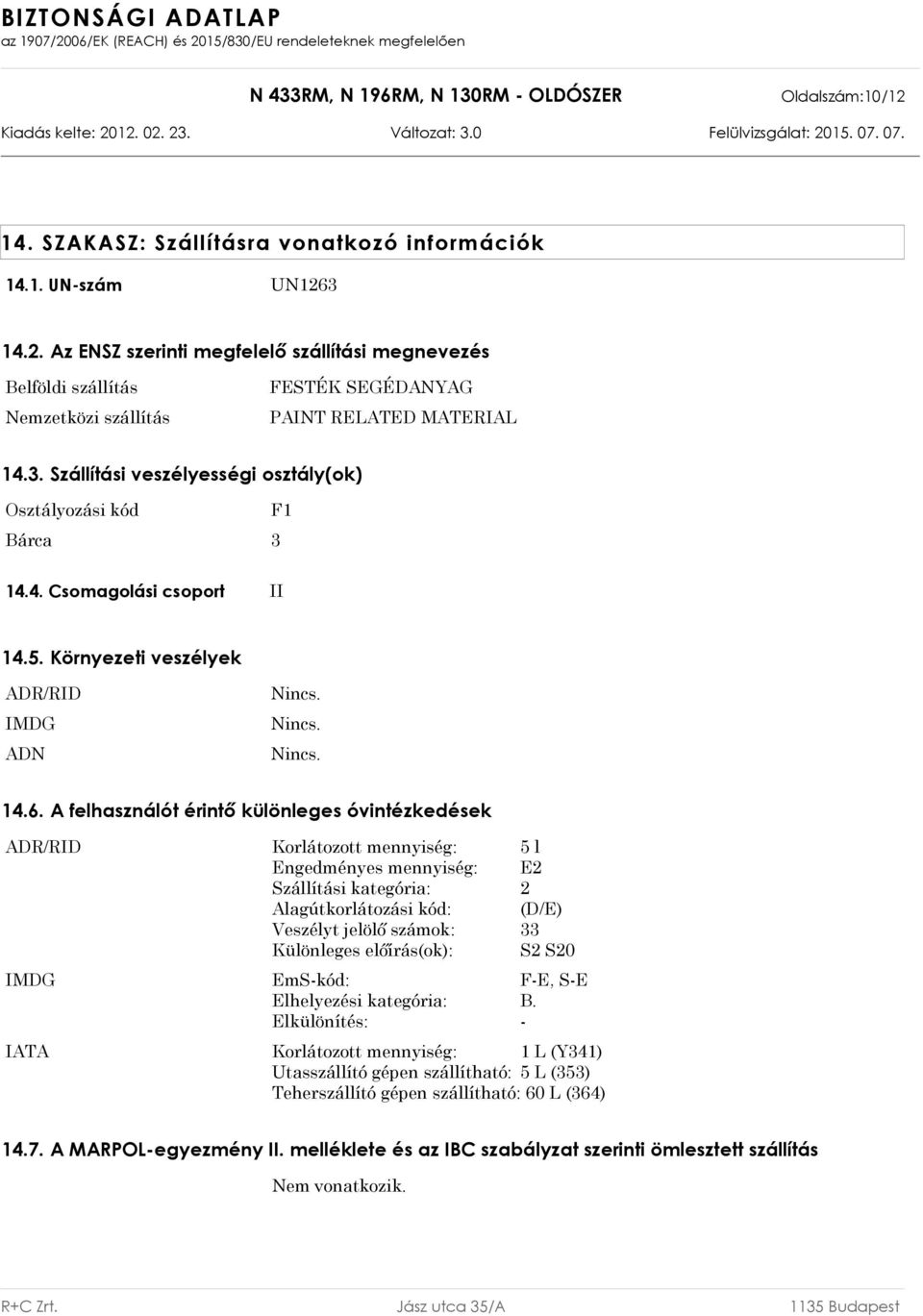 A felhasználót érintő különleges óvintézkedések ADR/RID Korlátozott mennyiség: 5 l Engedményes mennyiség: E2 Szállítási kategória: 2 Alagútkorlátozási kód: (D/E) Veszélyt jelölő számok: 33 Különleges