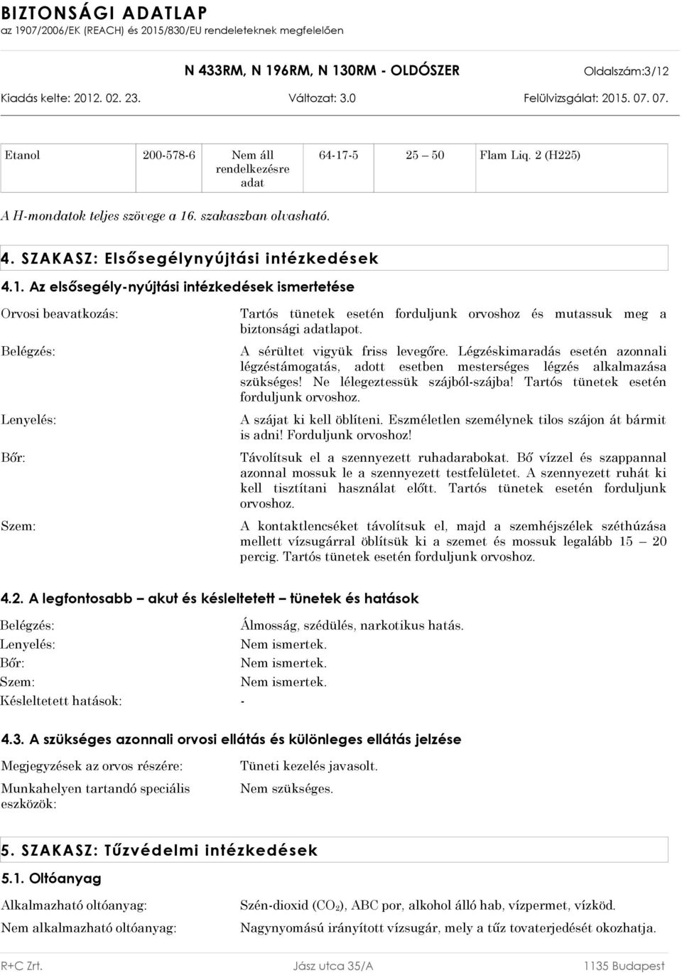 Tartós tünetek esetén forduljunk orvoshoz. A szájat ki kell öblíteni. Eszméletlen személynek tilos szájon át bármit is adni! Forduljunk orvoshoz! Távolítsuk el a szennyezett ruhadarabokat.