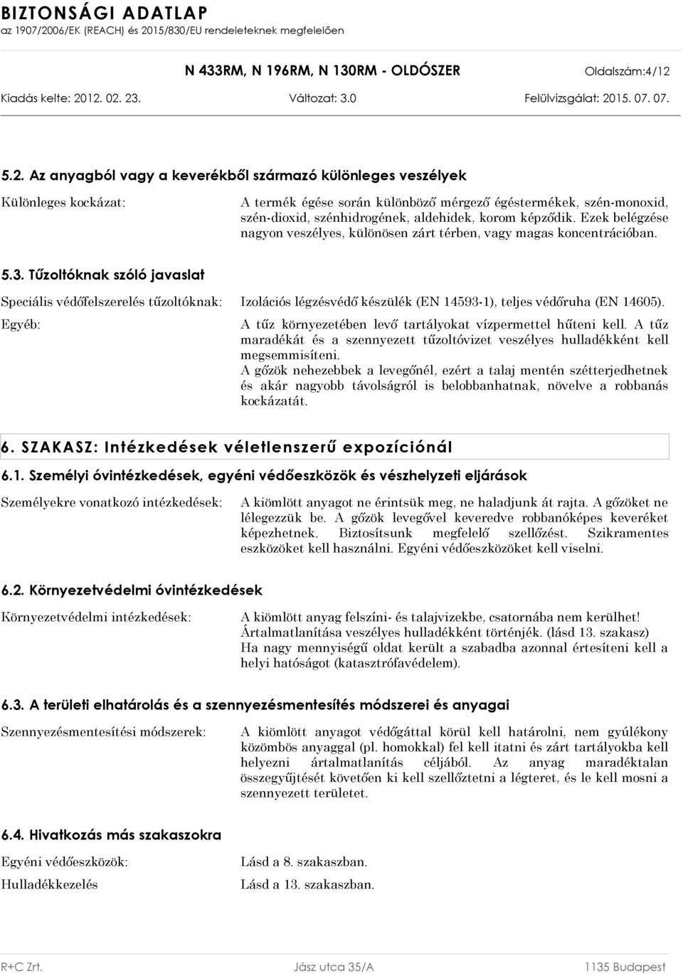 képződik. Ezek belégzése nagyon veszélyes, különösen zárt térben, vagy magas koncentrációban. 5.3.