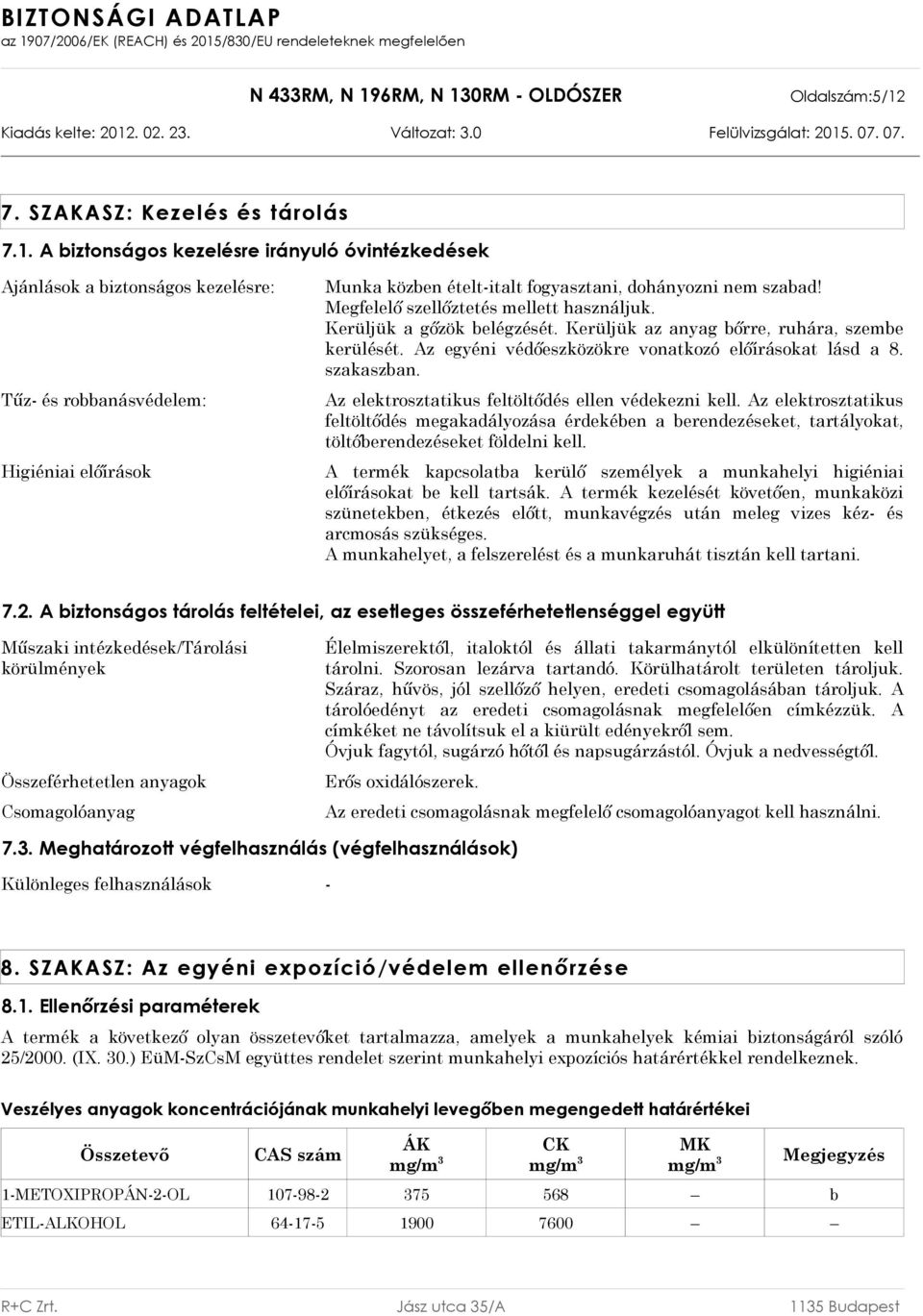 A biztonságos kezelésre irányuló óvintézkedések Ajánlások a biztonságos kezelésre: Tűz- és robbanásvédelem: Higiéniai előírások Munka közben ételt-italt fogyasztani, dohányozni nem szabad!