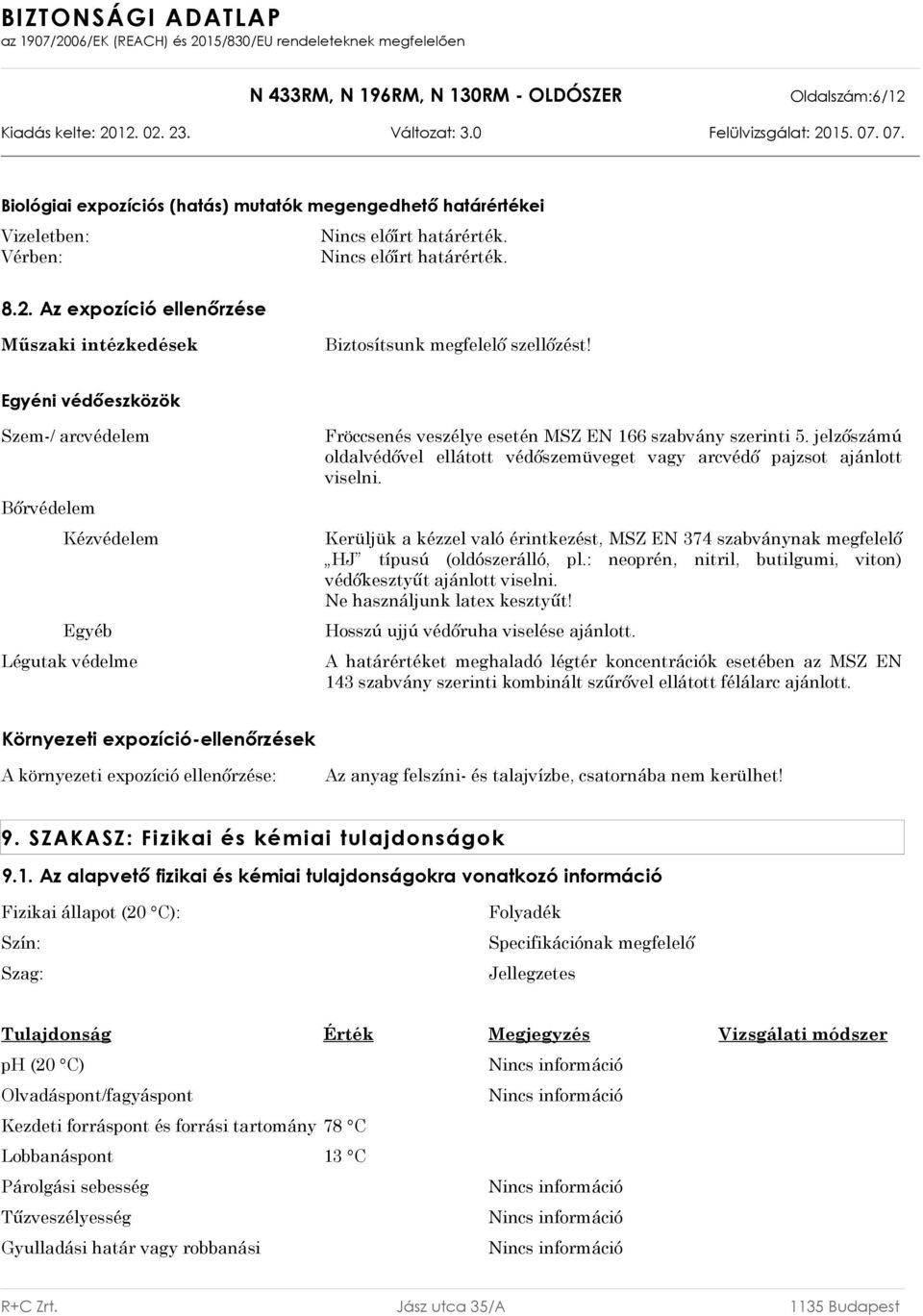 jelzőszámú oldalvédővel ellátott védőszemüveget vagy arcvédő pajzsot ajánlott viselni. Kerüljük a kézzel való érintkezést, MSZ EN 374 szabványnak megfelelő HJ típusú (oldószerálló, pl.