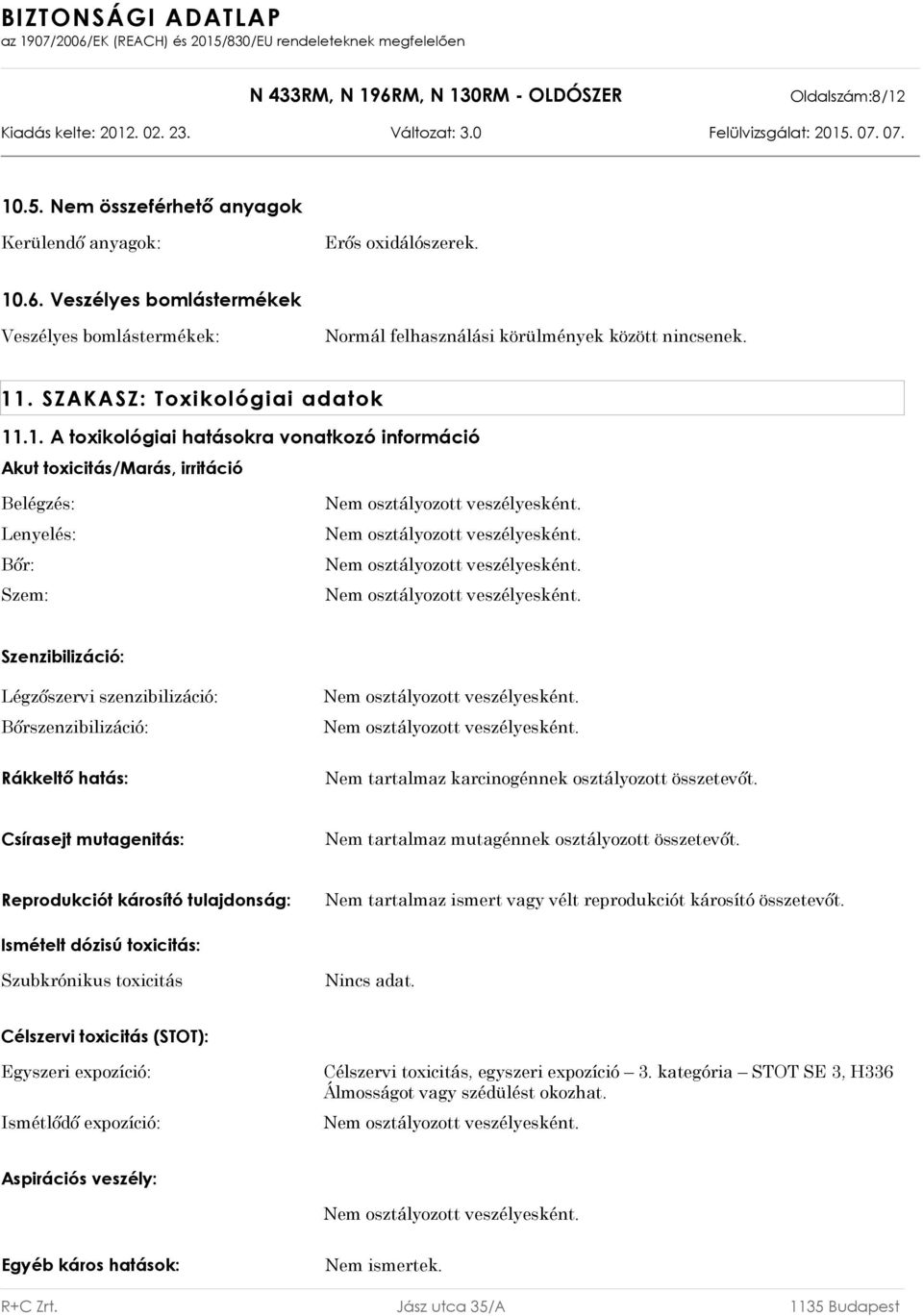 .1. A toxikológiai hatásokra vonatkozó információ Akut toxicitás/marás, irritáció Belégzés: Lenyelés: Bőr: Szem: Szenzibilizáció: Légzőszervi szenzibilizáció: Bőrszenzibilizáció: Rákkeltő hatás: Nem
