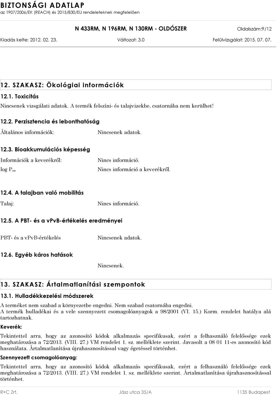 A PBT- és a vpvb-értékelés eredményei PBT- és a vpvb-értékelés Nincsenek adatok. 12.6. Egyéb káros hatások Nincsenek. 13. SZAKASZ: Ártalmatlanítási szempontok 13.1. Hulladékkezelési módszerek A terméket nem szabad a környezetbe engedni.