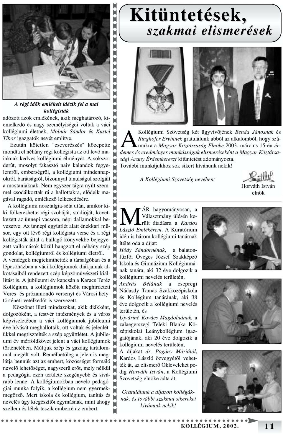 A sokszor derût, mosolyt fakasztó naiv kalandok fegyelemrõl, emberségrõl, a kollégiumi mindennapokról, barátságról, bizonnyal tanulságul szolgált a mostaniaknak.