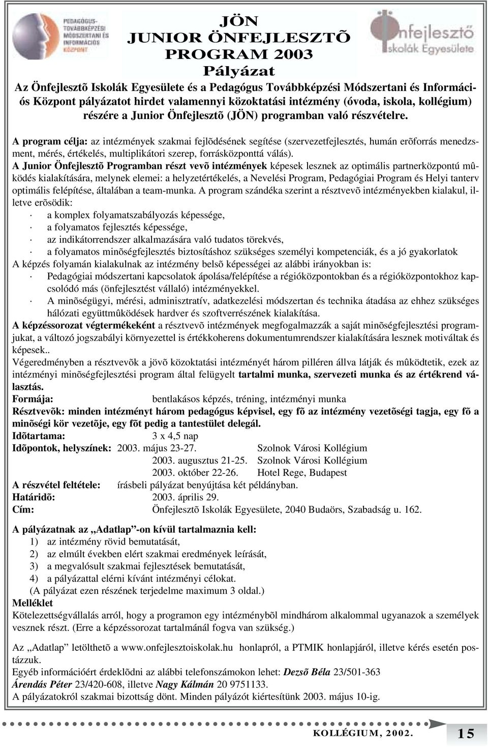 A program célja: az intézmények szakmai fejlõdésének segítése (szervezetfejlesztés, humán erõforrás menedzsment, mérés, értékelés, multiplikátori szerep, forrásközponttá válás).