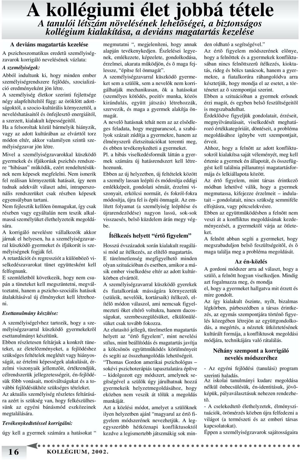 A személyiség életkor szerinti fejlettsége négy alapfeltételtõl függ: az öröklött adottságoktól, a szocio-kultúrális környezettõl, a neveléshatásaitól és önfejlesztõ energiáitól, a szerzett,