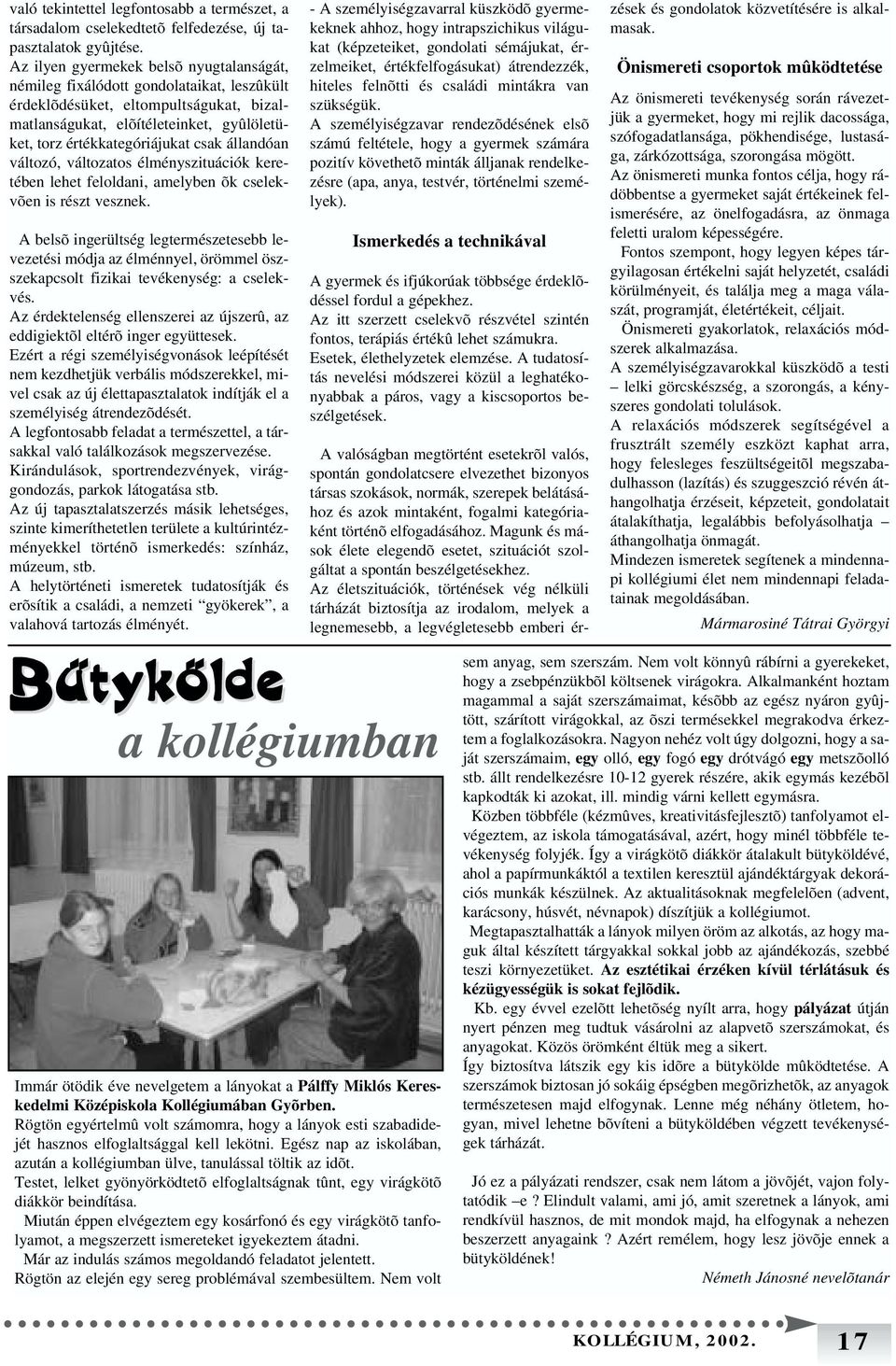 állandóan változó, változatos élményszituációk keretében lehet feloldani, amelyben õk cselekvõen is részt vesznek.