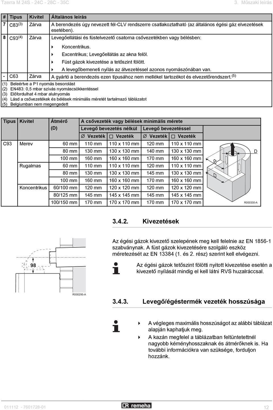 8 C93 (4) Zárva Levegőellátási és füstelvezető csatorna csővezetékben vagy bélésben: 4 Koncentrikus. 4 Excentrikus; Levegőellátás az akna felöl. 4 Füst gázok kivezetése a tetőszint fölött.