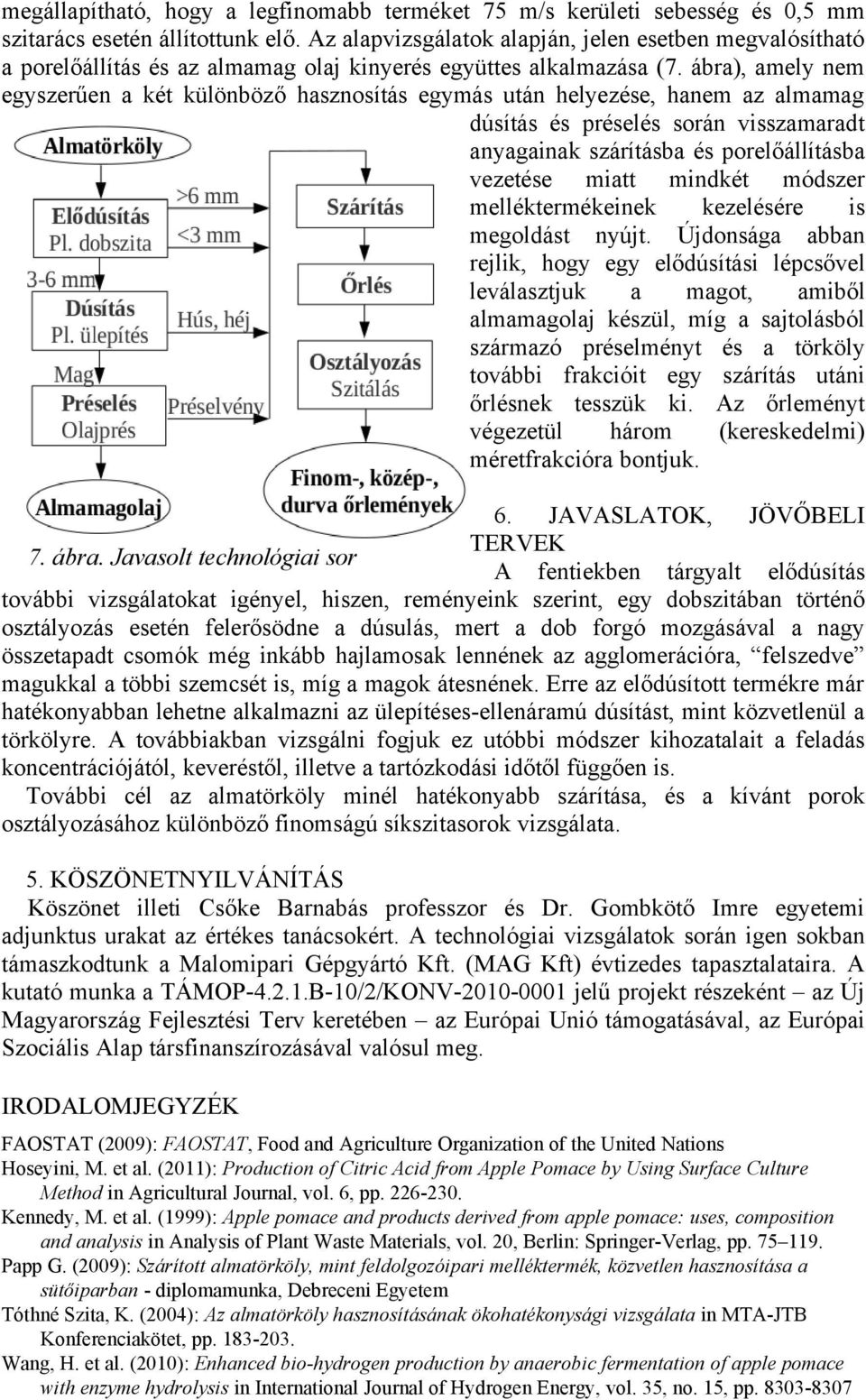 ábra), amely nem egyszerűen a két különböző hasznosítás egymás után helyezése, hanem az almamag dúsítás és préselés során visszamaradt anyagainak szárításba és porelőállításba vezetése miatt mindkét