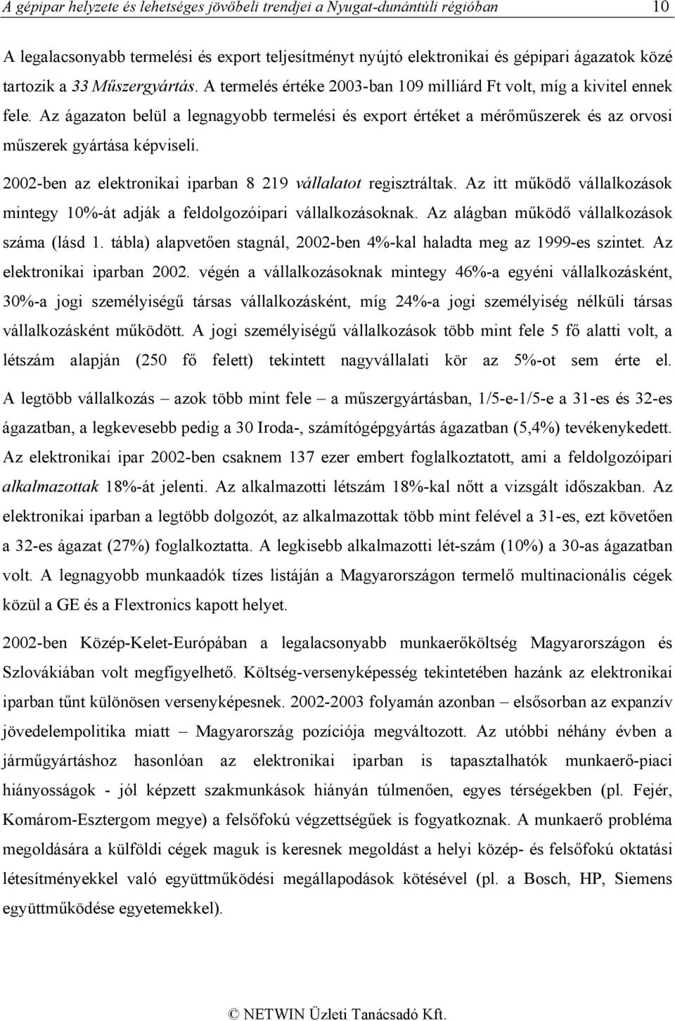 Az ágazaton belül a legnagyobb termelési és export értéket a mérőműszerek és az orvosi műszerek gyártása képviseli. 2002-ben az elektronikai iparban 8 219 vállalatot regisztráltak.