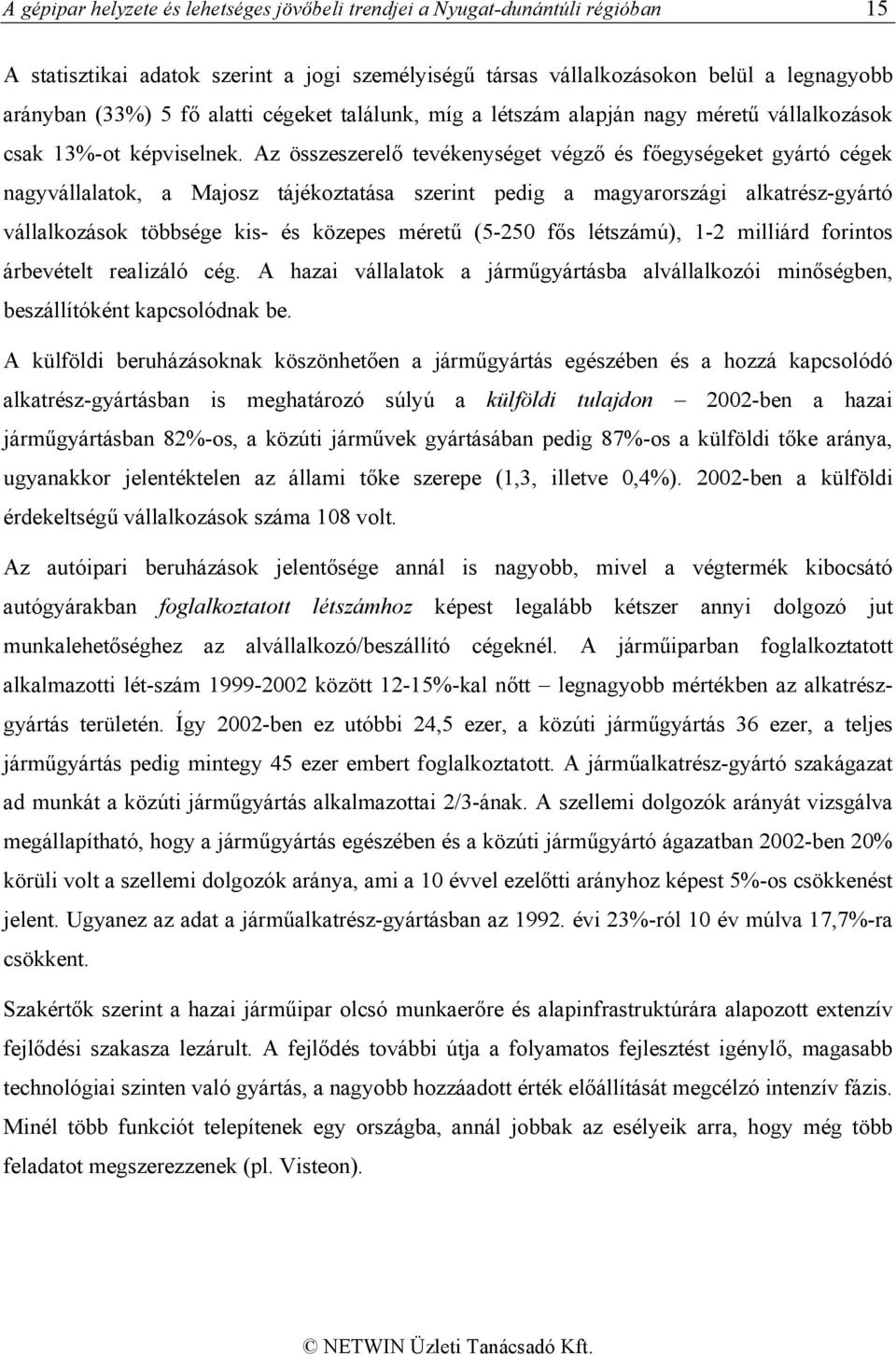 Az összeszerelő tevékenységet végző és főegységeket gyártó cégek nagyvállalatok, a Majosz tájékoztatása szerint pedig a magyarországi alkatrész-gyártó vállalkozások többsége kis- és közepes méretű