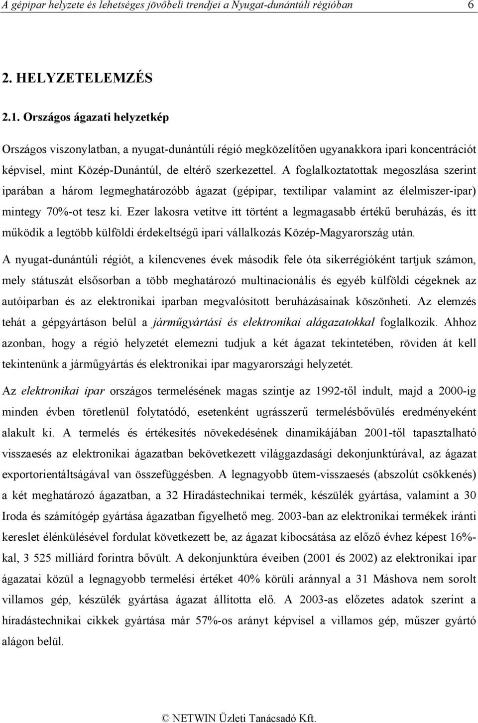A foglalkoztatottak megoszlása szerint iparában a három legmeghatározóbb ágazat (gépipar, textilipar valamint az élelmiszer-ipar) mintegy 70%-ot tesz ki.