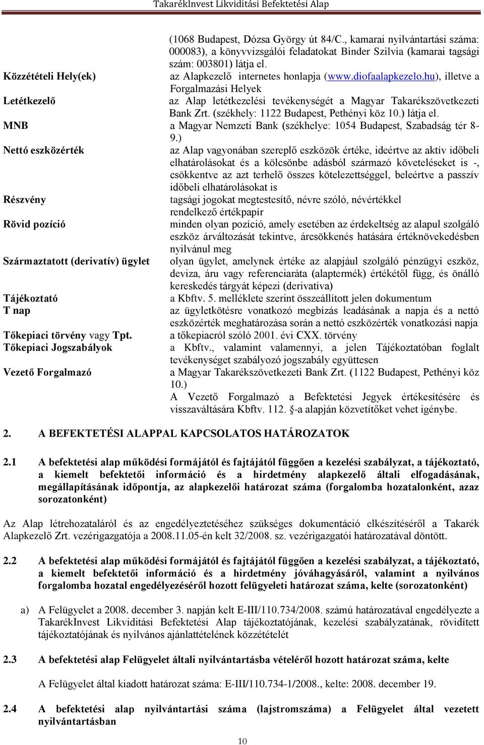 (székhely: 1122 Budapest, Pethényi köz 10.) látja el. MNB a Magyar Nemzeti Bank (székhelye: 1054 Budapest, Szabadság tér 8-9.