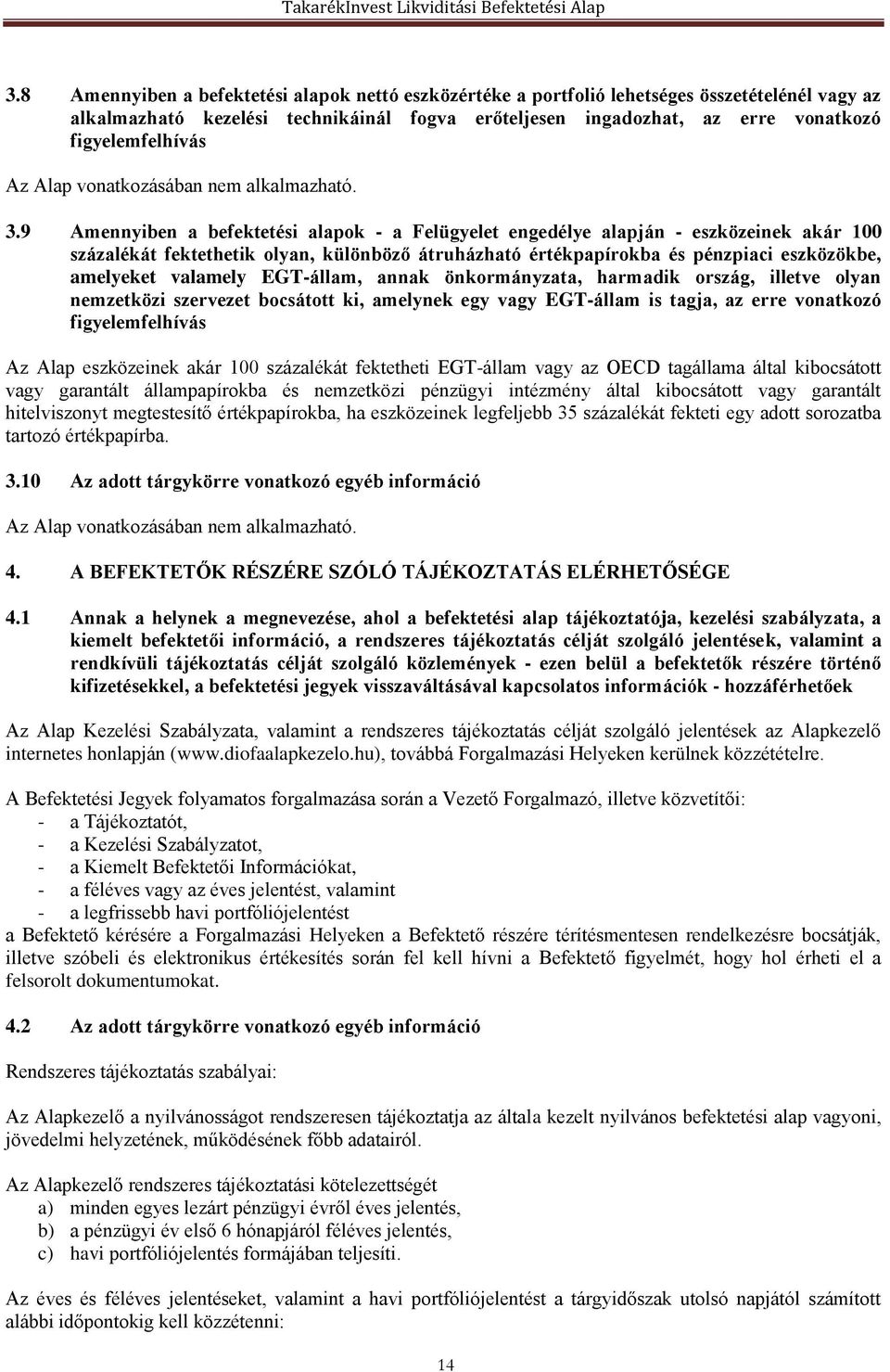 9 Amennyiben a befektetési alapok - a Felügyelet engedélye alapján - eszközeinek akár 100 százalékát fektethetik olyan, különböző átruházható értékpapírokba és pénzpiaci eszközökbe, amelyeket