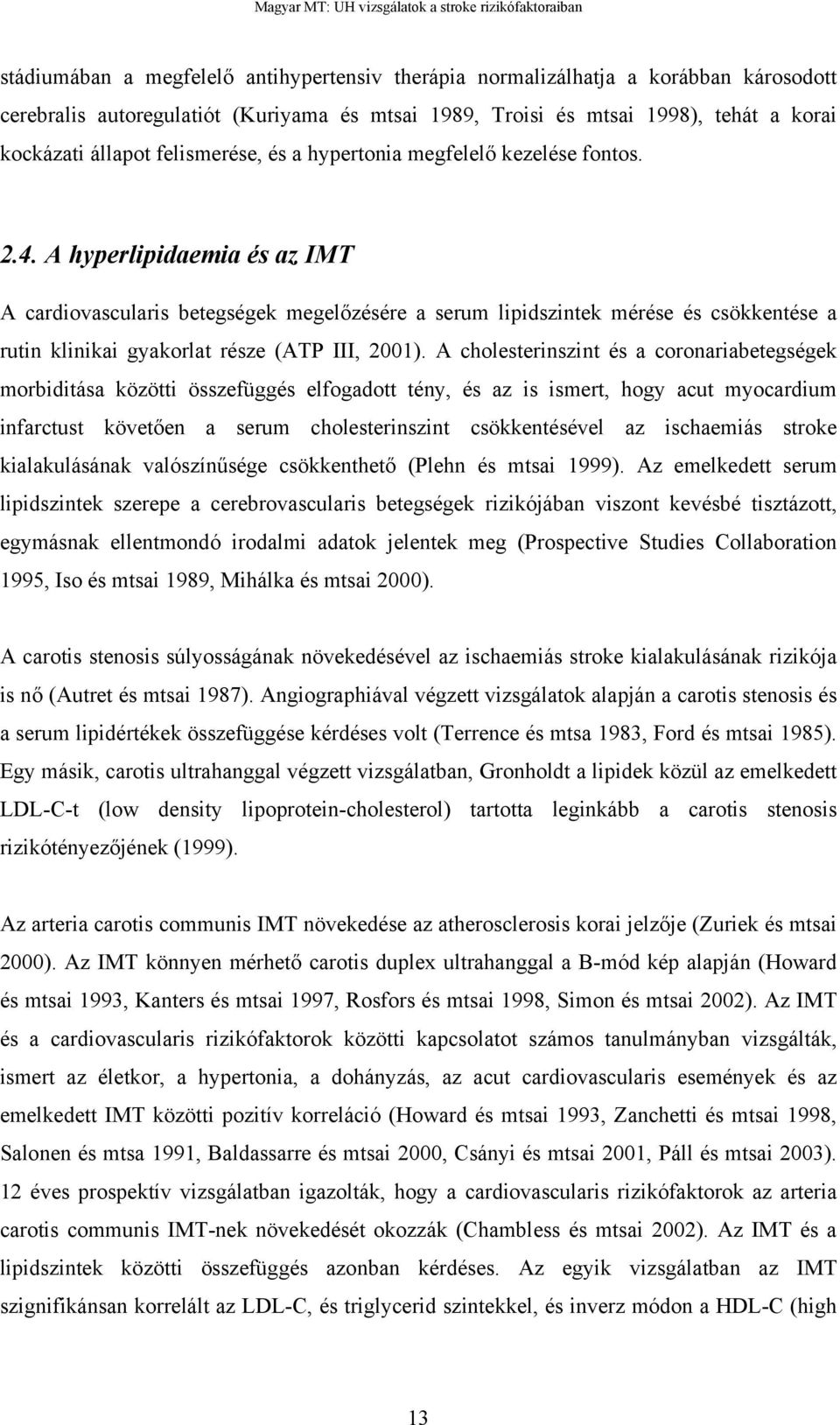 A hyperlipidaemia és az IMT A cardiovascularis betegségek megel zésére a serum lipidszintek mérése és csökkentése a rutin klinikai gyakorlat része (ATP III, 2001).