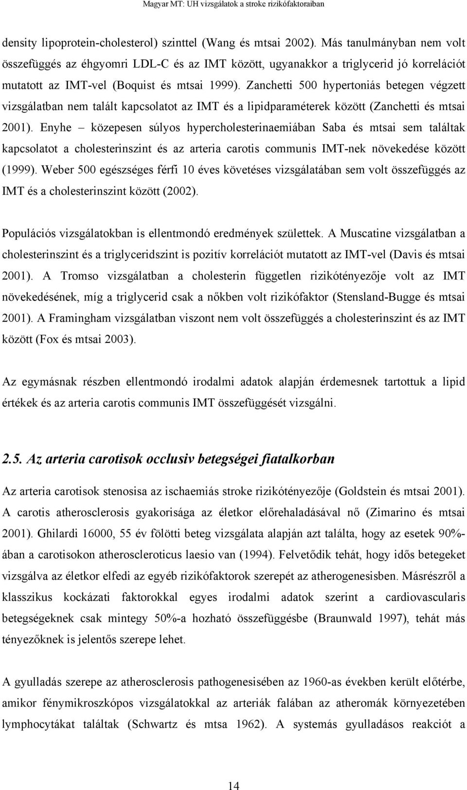 Zanchetti 500 hypertoniás betegen végzett vizsgálatban nem talált kapcsolatot az IMT és a lipidparaméterek között (Zanchetti és mtsai 2001).