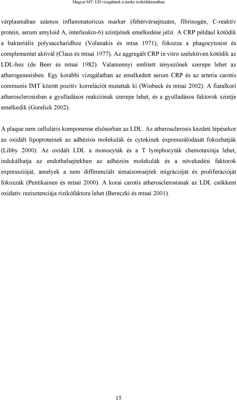 Az aggregált CRP in vitro szelektíven köt dik az LDL-hez (de Beer és mtsai 1982). Valamennyi említett tényez nek szerepe lehet az atherogenesisben.