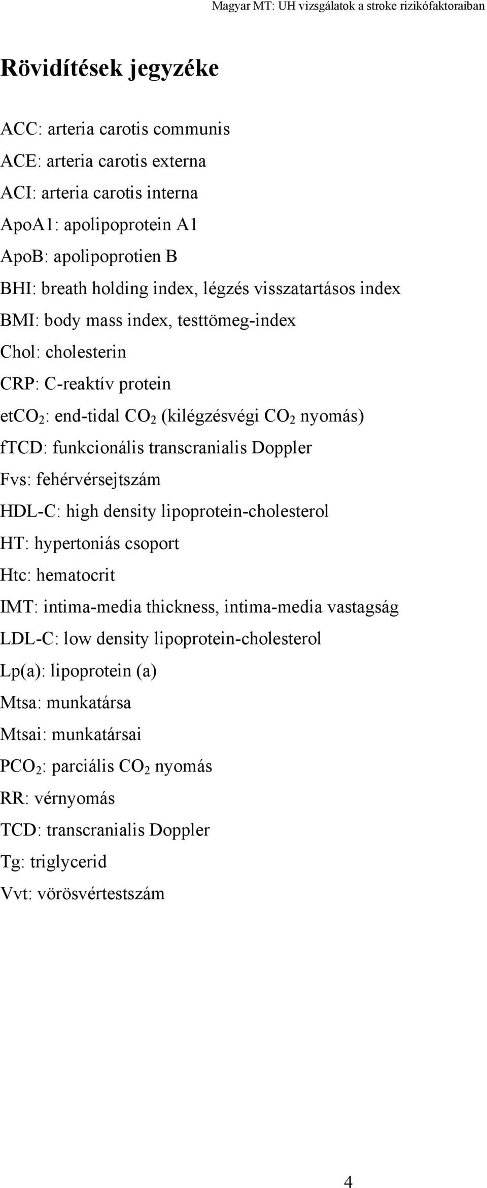 transcranialis Doppler Fvs: fehérvérsejtszám HDL-C: high density lipoprotein-cholesterol HT: hypertoniás csoport Htc: hematocrit IMT: intima-media thickness, intima-media vastagság LDL-C: