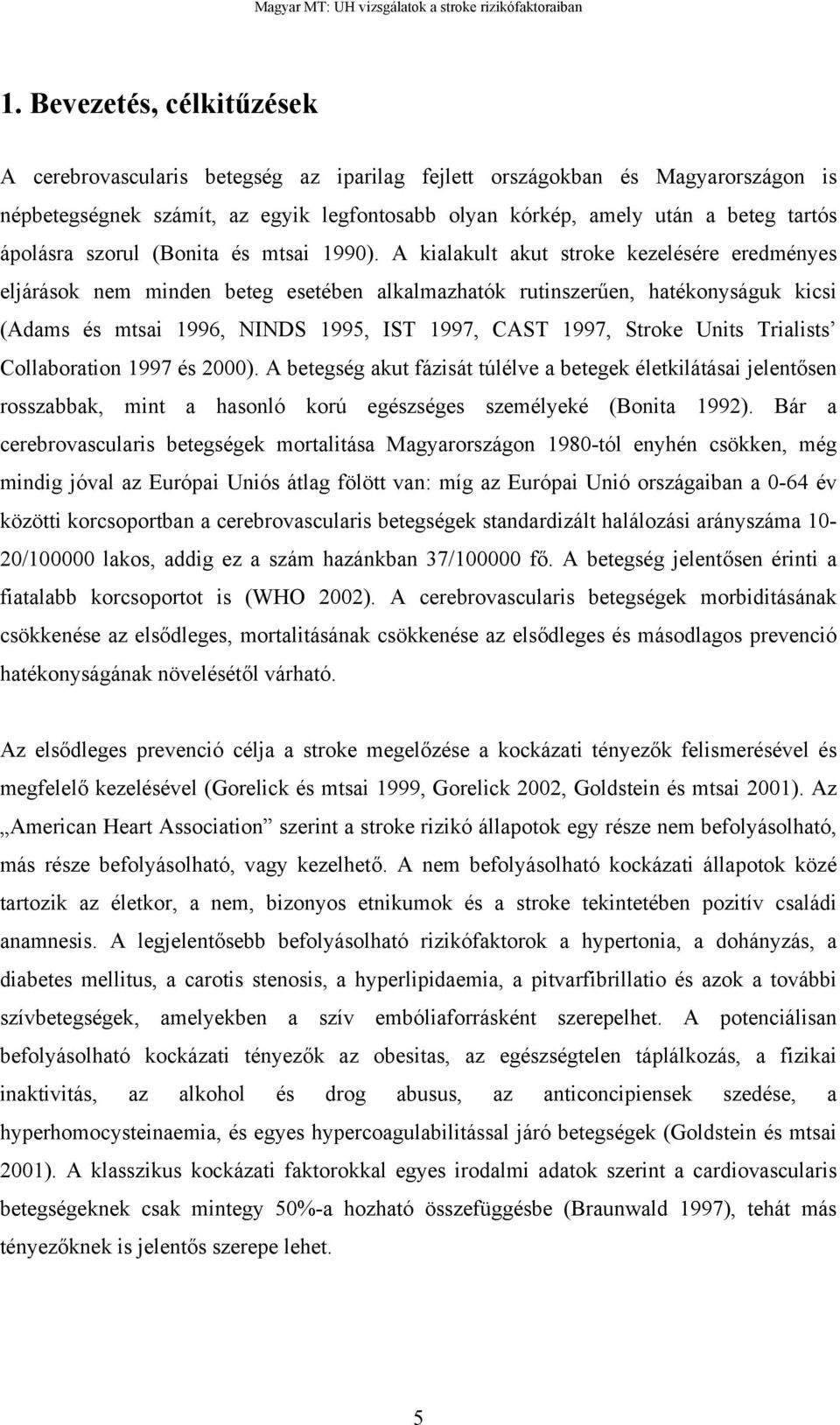 A kialakult akut stroke kezelésére eredményes eljárások nem minden beteg esetében alkalmazhatók rutinszer en, hatékonyságuk kicsi (Adams és mtsai 1996, NINDS 1995, IST 1997, CAST 1997, Stroke Units