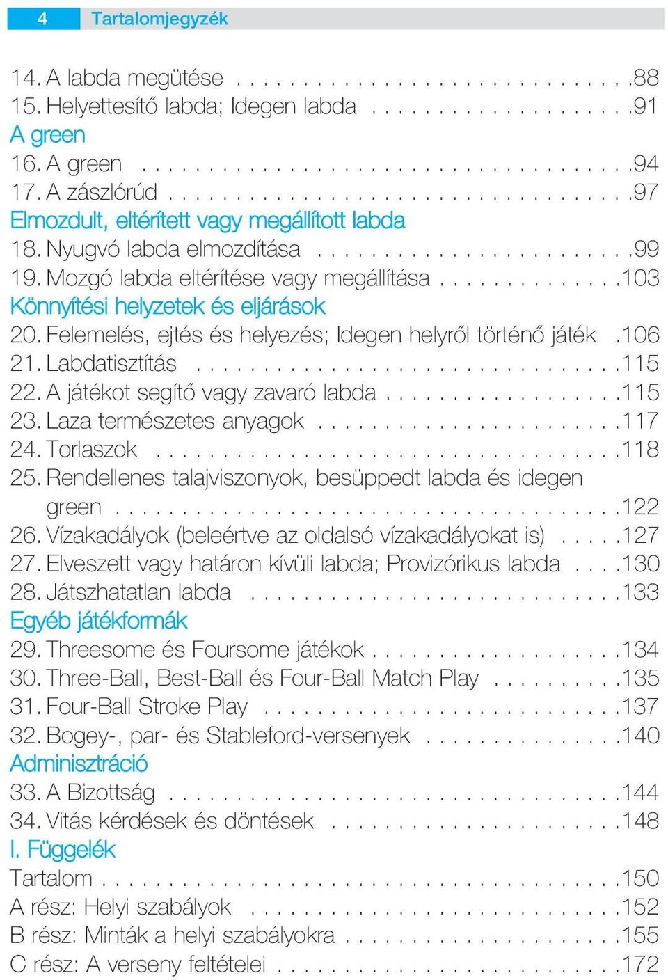 .............103 Könnyítési helyzetek és eljárások 20. Felemelés, ejtés és helyezés; Idegen helyrôl történô játék.106 21. Labdatisztítás................................115 22.