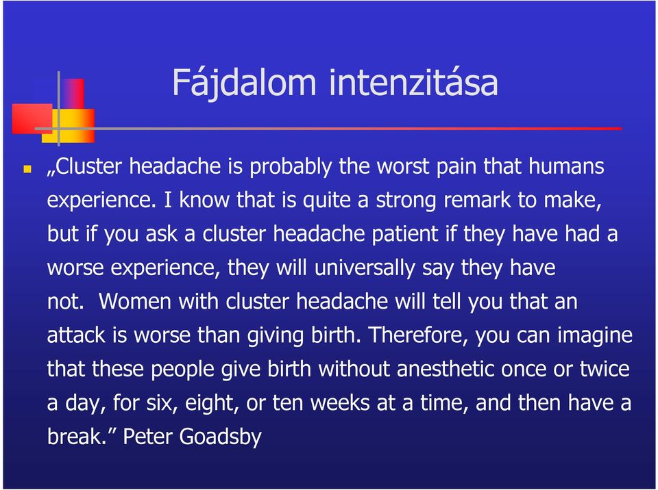 they will universally say they have not. Women with cluster headache will tell you that an attack is worse than giving birth.