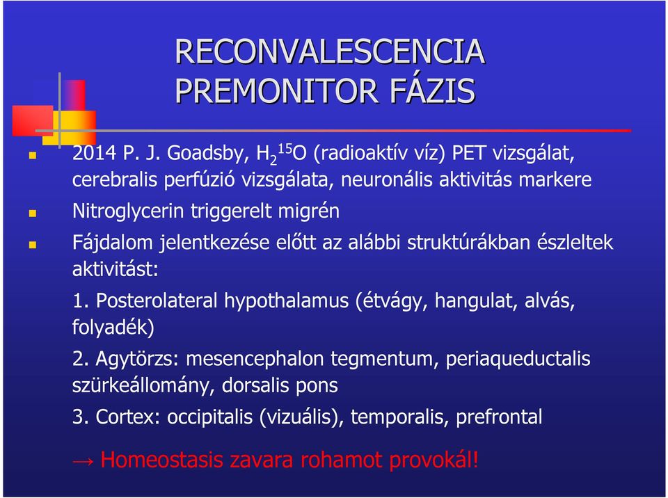 triggerelt migrén Fájdalom jelentkezése előtt az alábbi struktúrákban észleltek aktivitást: 1.