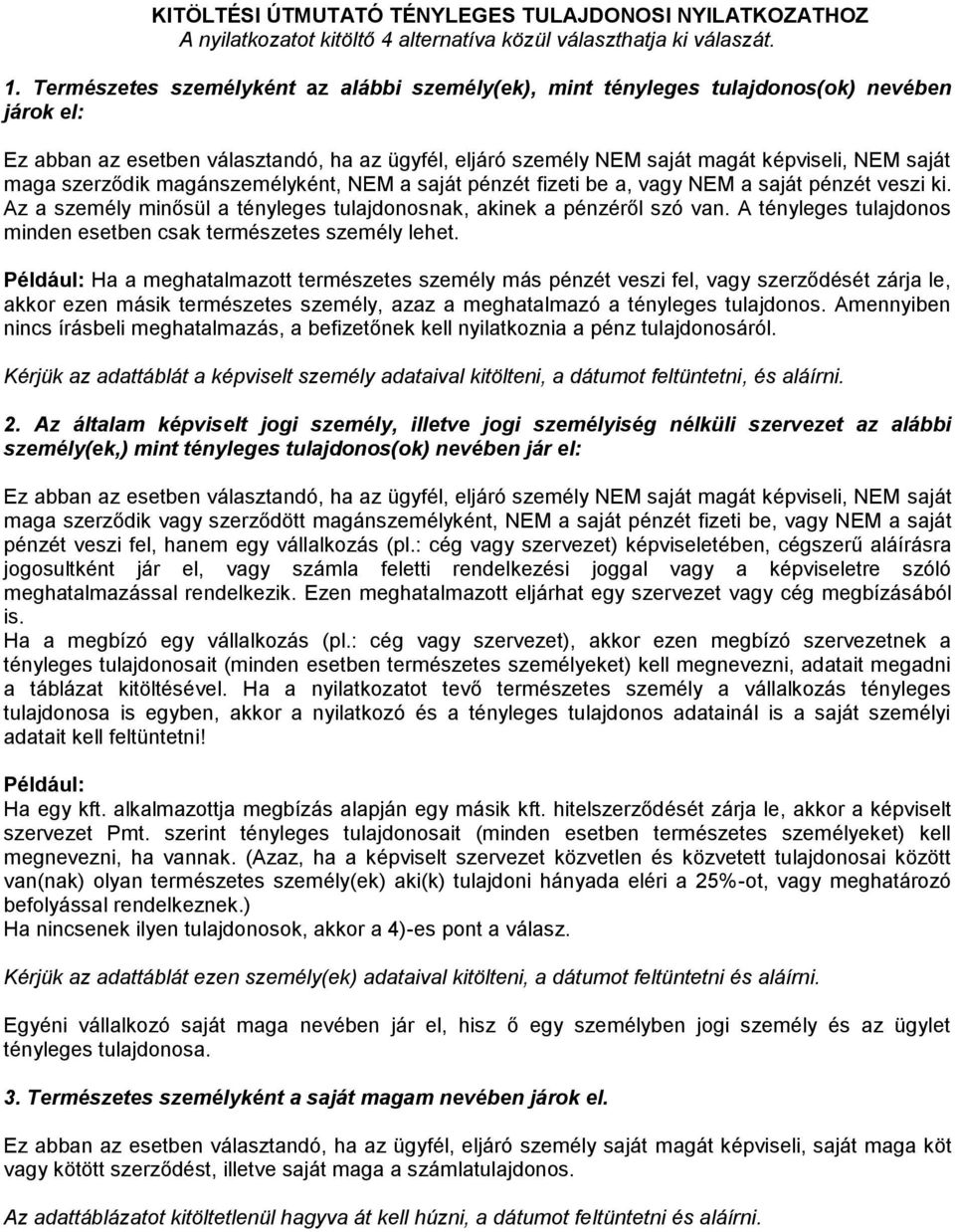 szerződik magánszemélyként, NEM a saját pénzét fizeti be a, vagy NEM a saját pénzét veszi ki. Az a személy minősül a tényleges tulajdonosnak, akinek a pénzéről szó van.