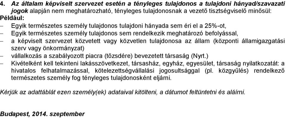 tulajdonosa az állam (központi államigazgatási szerv vagy önkormányzat) vállalkozás a szabályozott piacra (tőzsdére) bevezetett társaság (Nyrt.