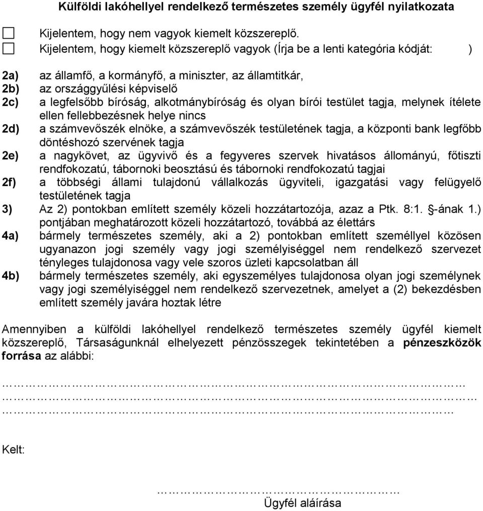 alkotmánybíróság és olyan bírói testület tagja, melynek ítélete ellen fellebbezésnek helye nincs 2d) a számvevőszék elnöke, a számvevőszék testületének tagja, a központi bank legfőbb döntéshozó