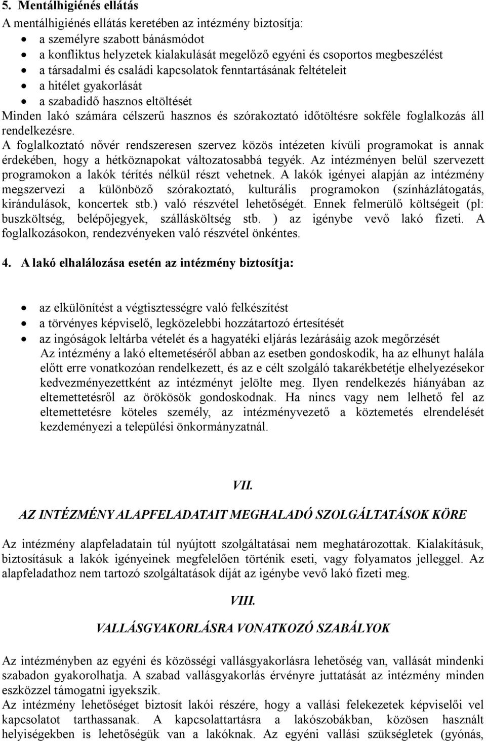 áll rendelkezésre. A foglalkoztató nővér rendszeresen szervez közös intézeten kívüli programokat is annak érdekében, hogy a hétköznapokat változatosabbá tegyék.