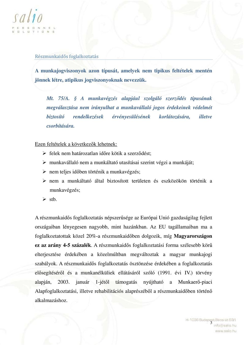 Ezen feltételek a következők lehetnek: felek nem határozatlan időre kötik a szerződést; munkavállaló nem a munkáltató utasításai szerint végzi a munkáját; nem teljes időben történik a munkavégzés;