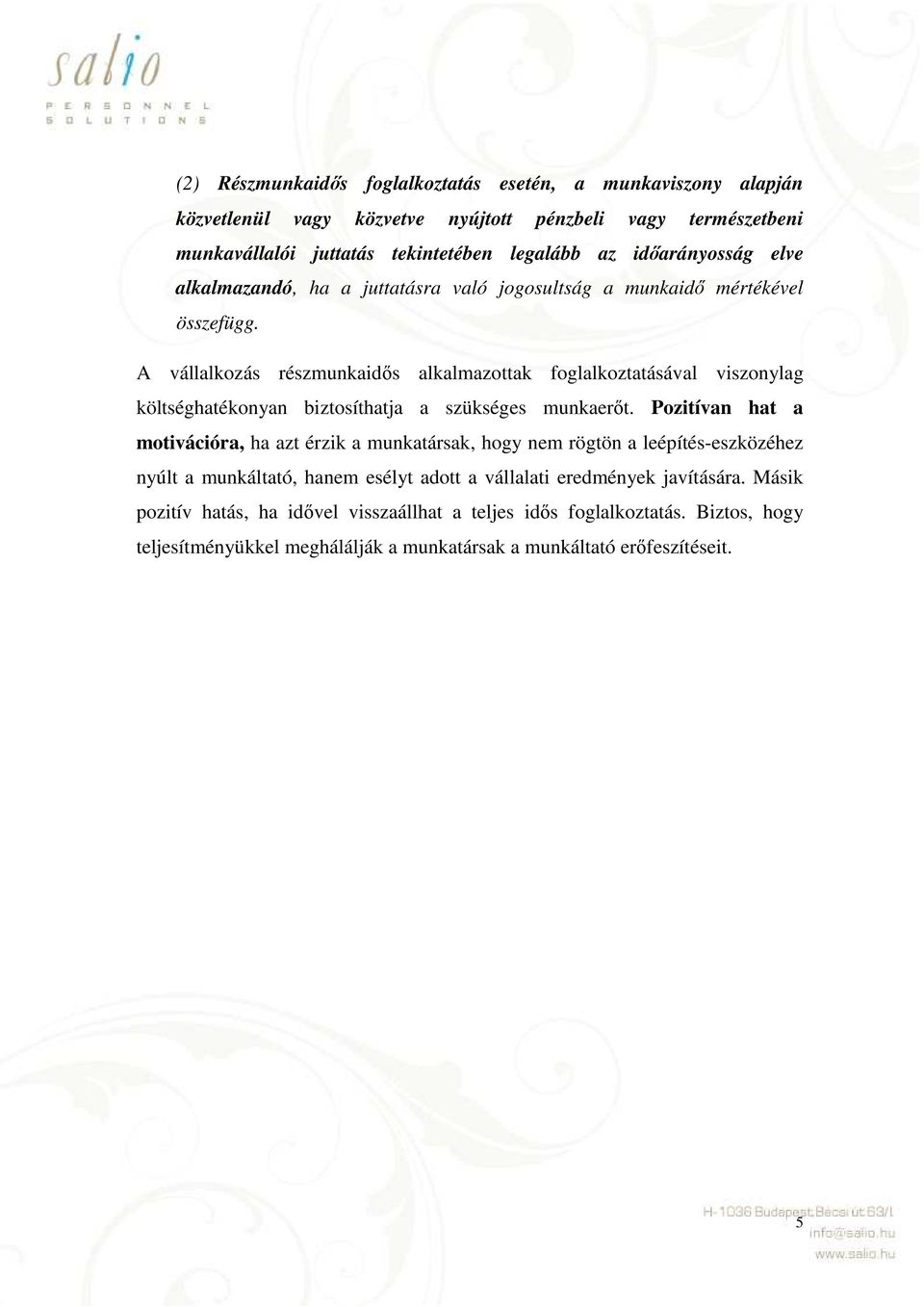 A vállalkozás részmunkaidős alkalmazottak foglalkoztatásával viszonylag költséghatékonyan biztosíthatja a szükséges munkaerőt.