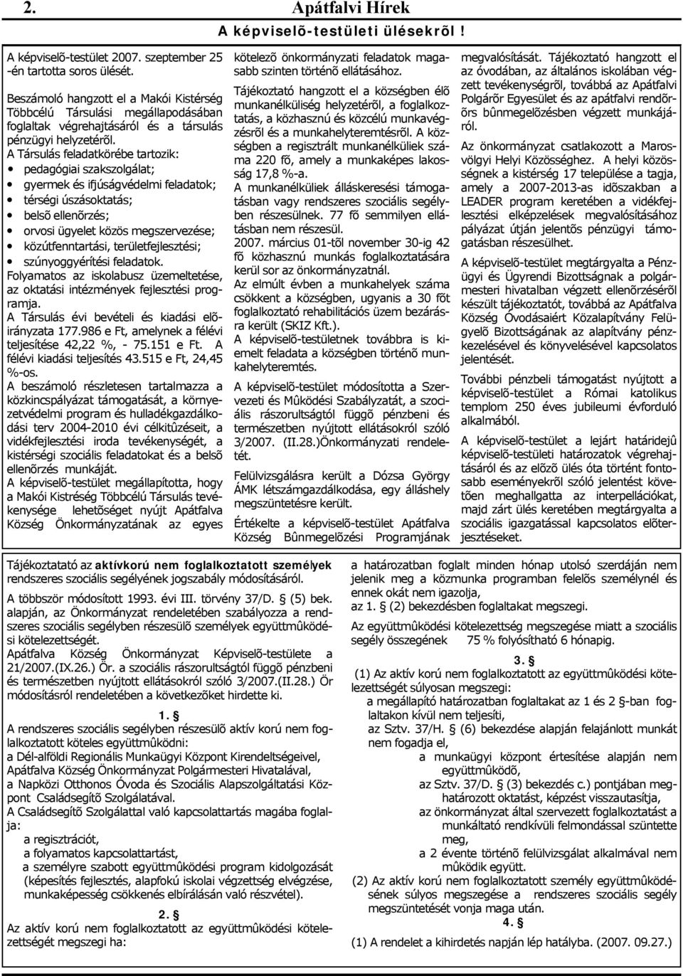 A Társulás feladatkörébe tartozik: pedagógiai szakszolgálat; gyermek és ifjúságvédelmi feladatok; térségi úszásoktatás; belsõ ellenõrzés; orvosi ügyelet közös megszervezése; közútfenntartási,