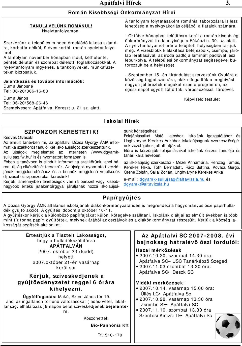 A tanfolyam november hónapban indul, kéthetente, péntek délután és szombat délelõtti foglalkozásokkal. A nyelvtanfolyam ingyenes, a tankönyveket, munkafüzeteket biztosítjuk.
