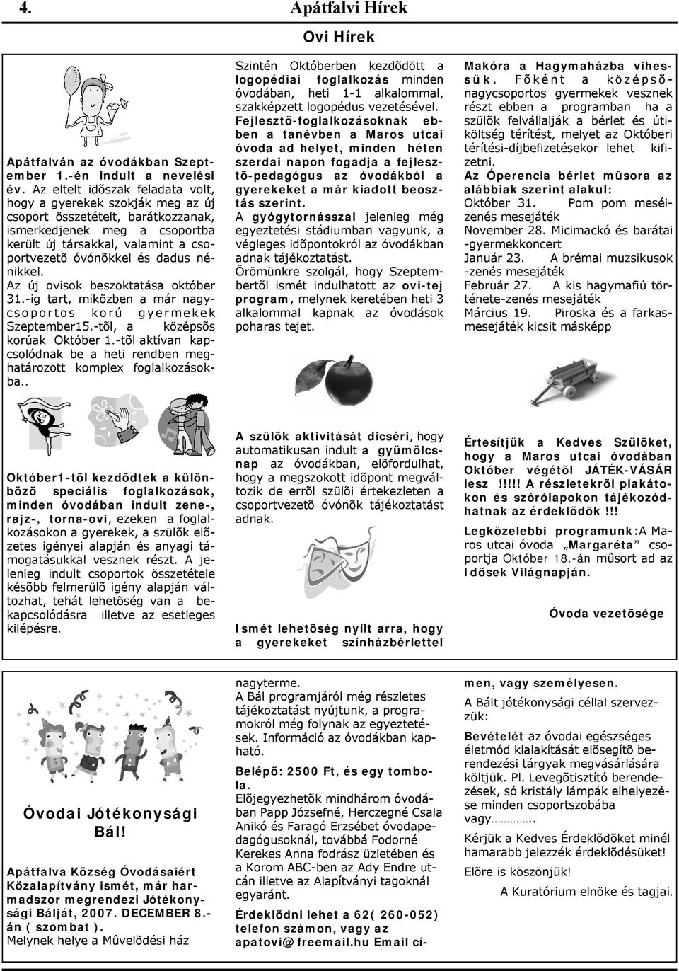 nénikkel. Az új ovisok beszoktatása október 31.-ig tart, miközben a már nagycsoportos korú gyermekek Szeptember15.-tõl, a középsõs korúak Október 1.